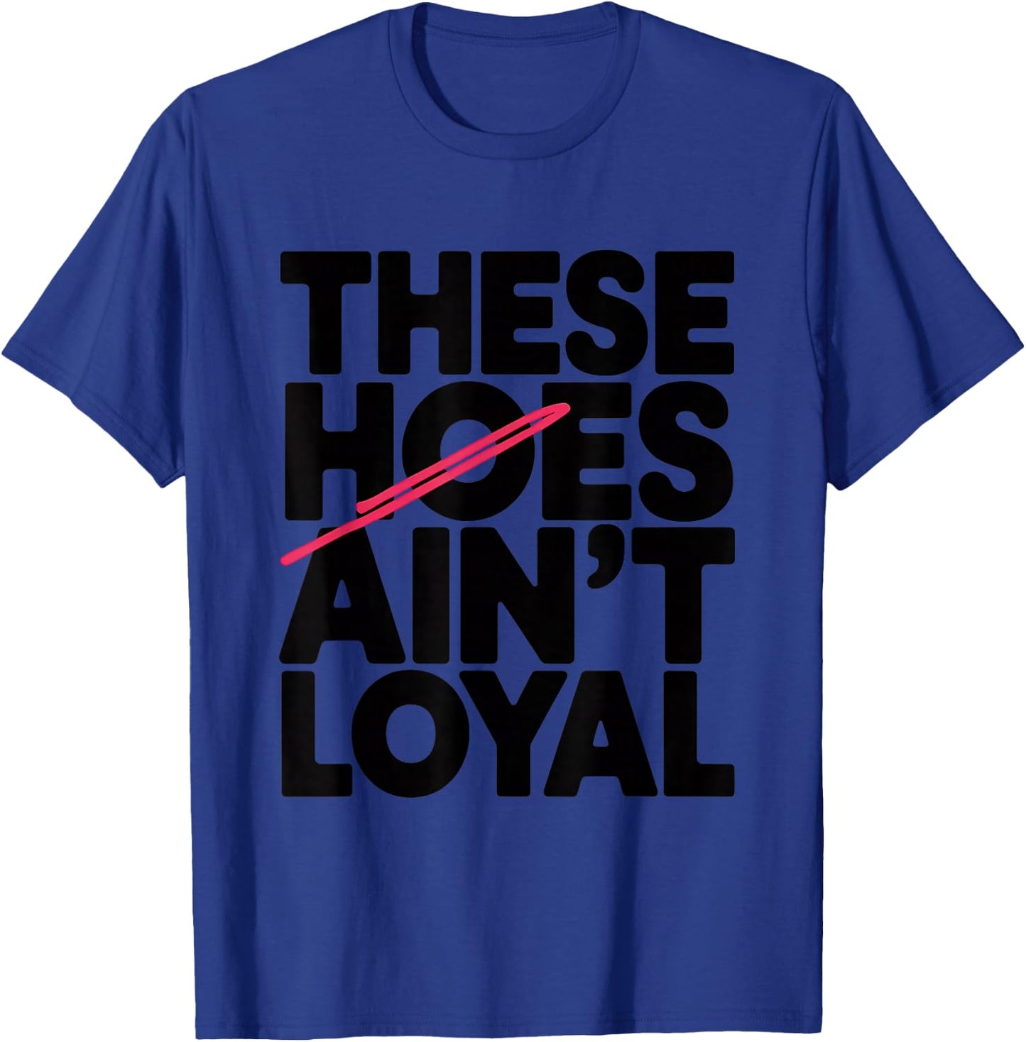 These Hoes Ain't Loyal Men Women Break up Loyalty T-Shirt - T-Shirt | Royal