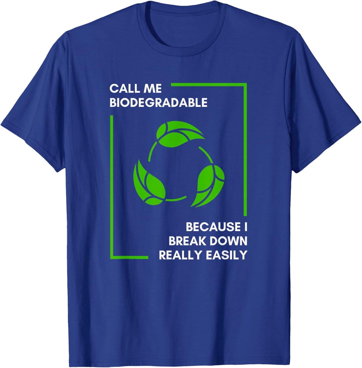 Call Me Biodegradable Because I Break Down Really Easily T-Shirt - T-Shirt | Royal