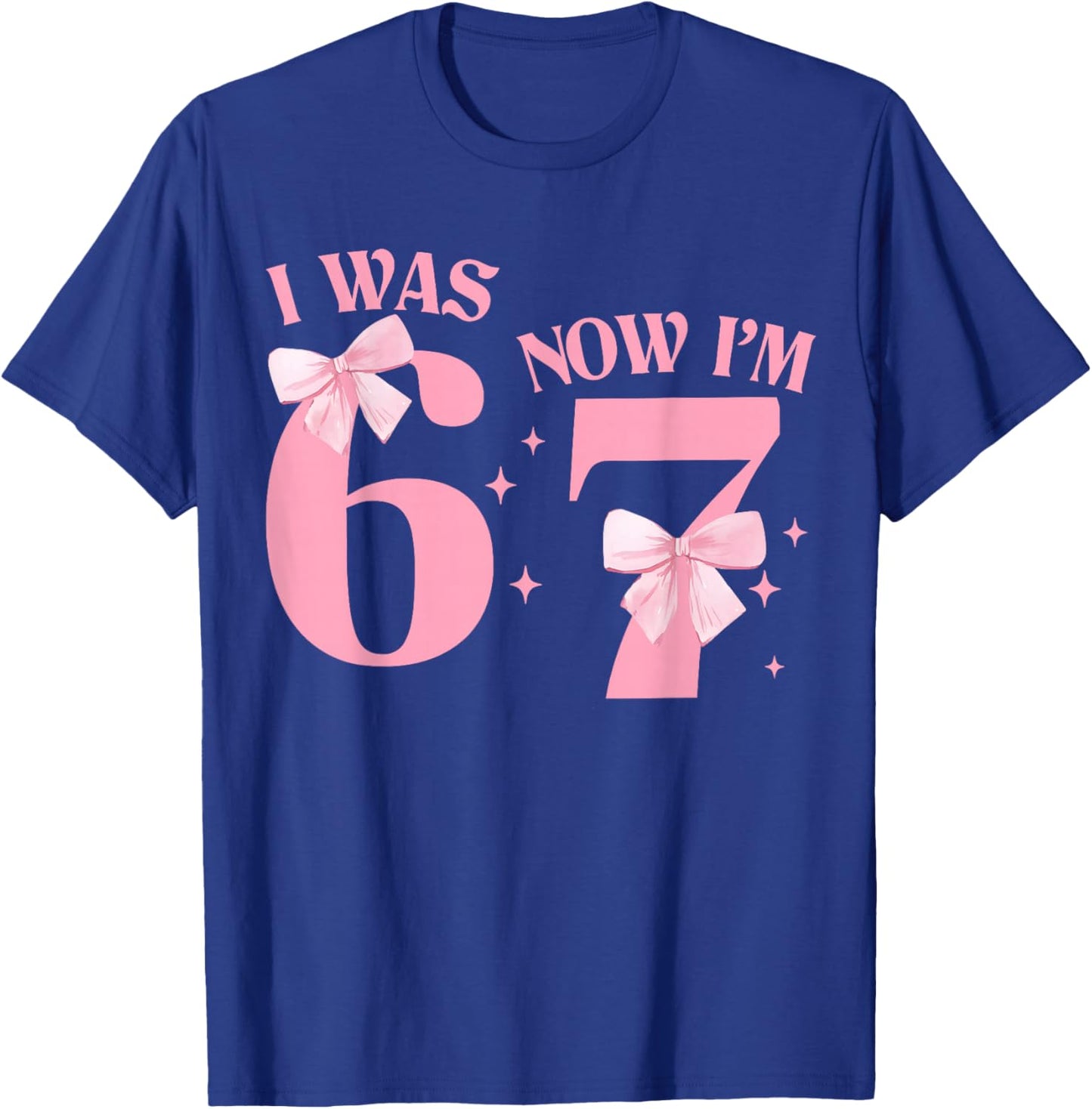I was 6 Now I'm 7 Year Old Birthday Girls Coquette 67 Meme T-Shirt - T-Shirt | Royal