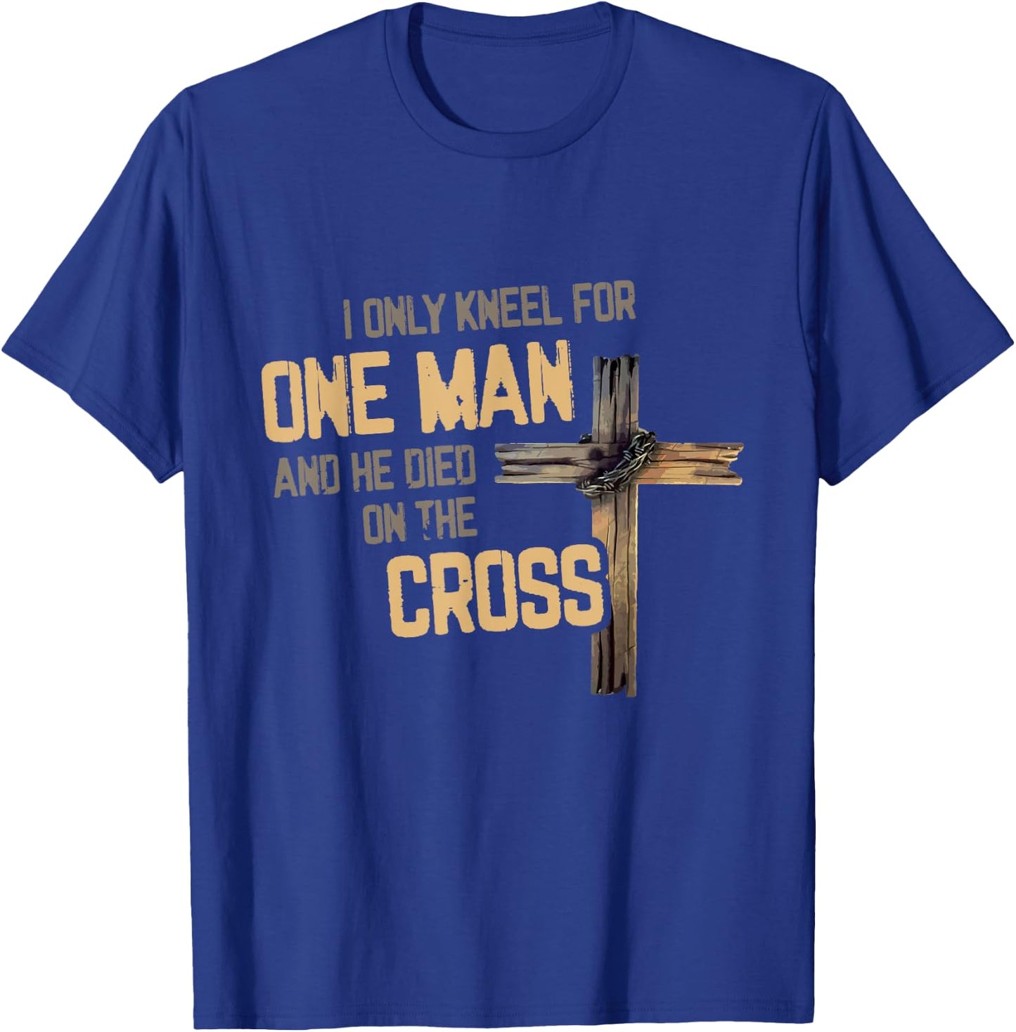 I Only Kneel For One Man And He Died On The Cross Christian T-Shirt - T-Shirt | Royal
