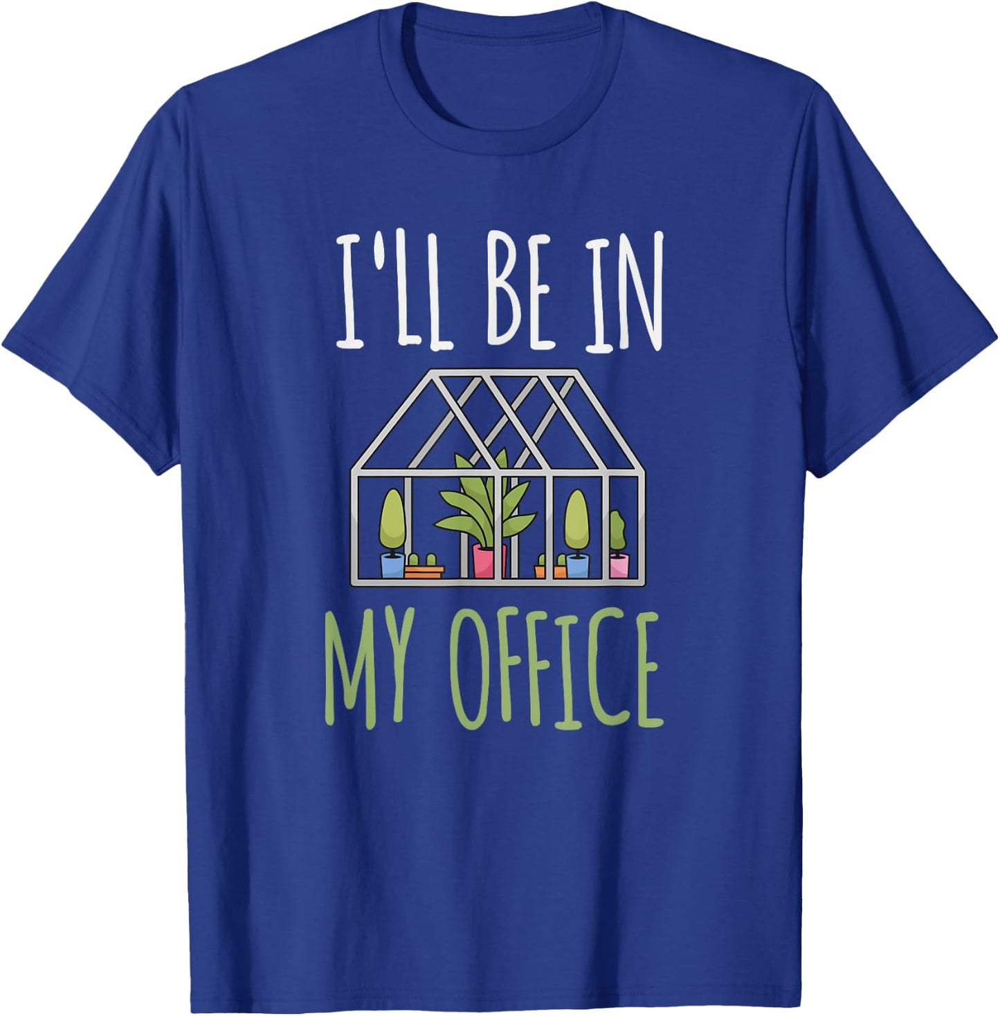 I'll Be In My Office Garden - Funny Greenhouse Gardening T-Shirt - T-Shirt | Royal