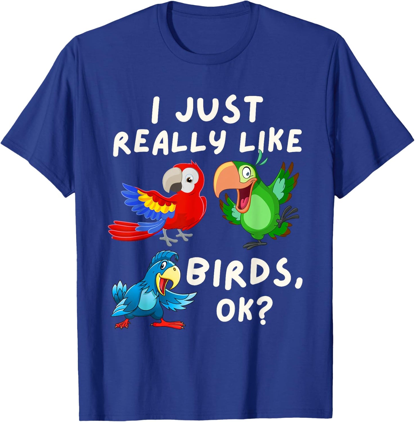 I Just Really Like Birds OK - Funny Bird Lover & Parrot Fan T-Shirt - T-Shirt | Royal