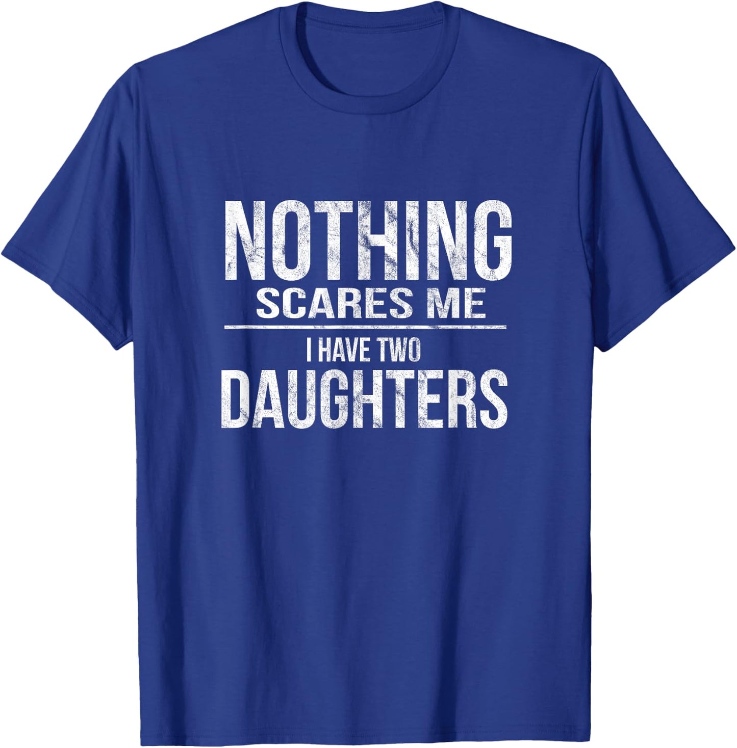 Scared Dad l Nothing Scares Me I Have Two Daughters T-Shirt - T-Shirt | Royal