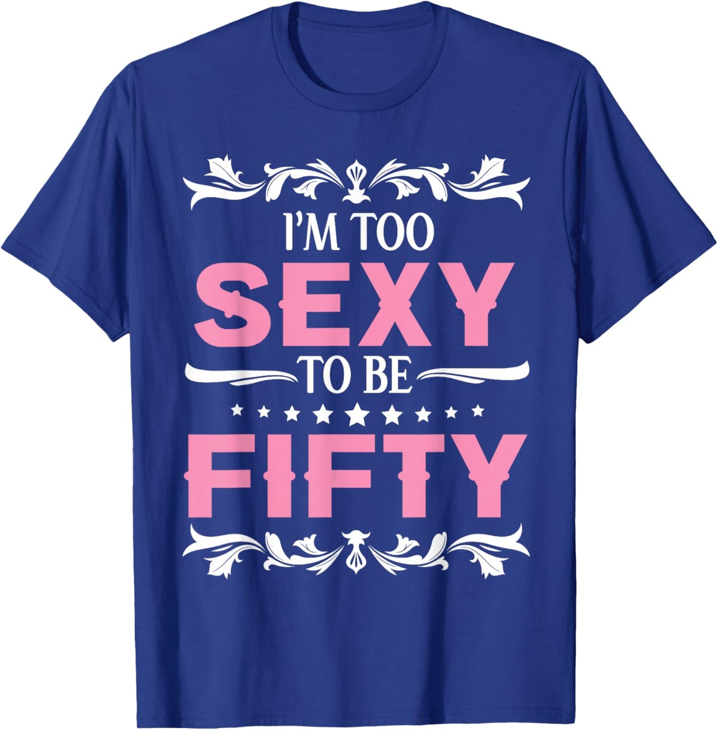 I'm Too Sexy To Be Fifty Years Old Happy Birthday To Me Her T-Shirt - T-Shirt | Royal
