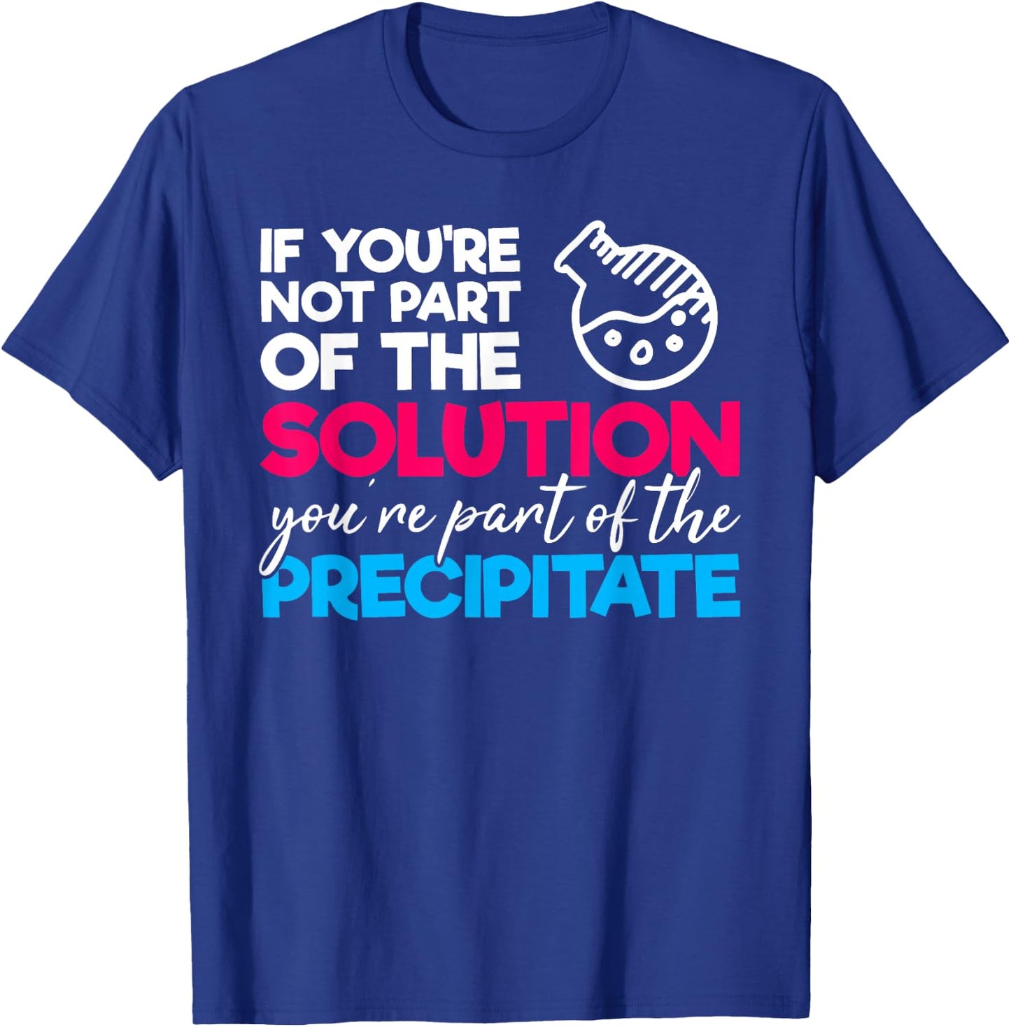 Funny Nerdy Part of Solution Precipitate Chemistry Teacher T-Shirt - T-Shirt | Royal