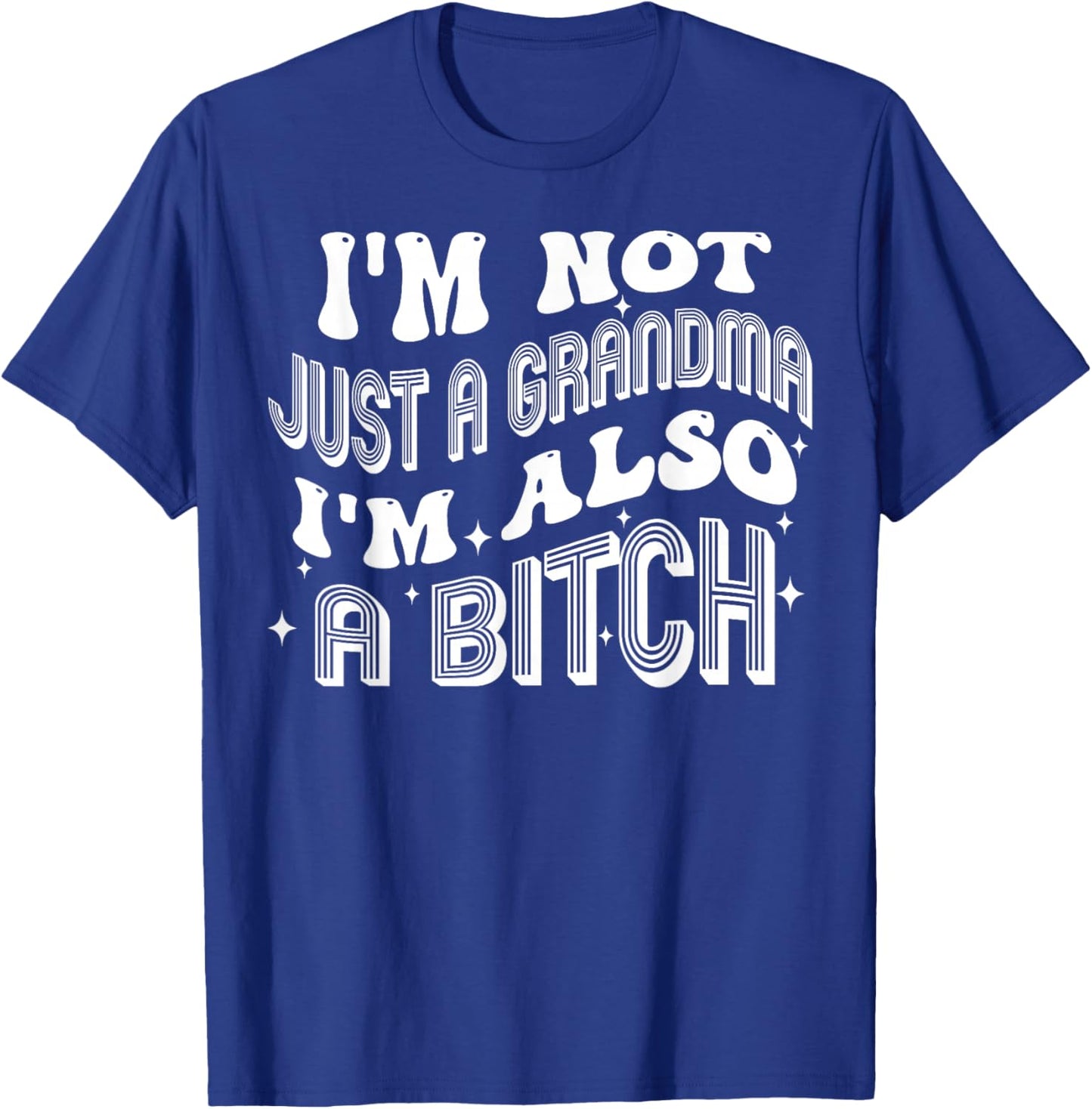 I'm Not Just A Grandma I'm Also A Bitch T-Shirt - T-Shirt | Royal