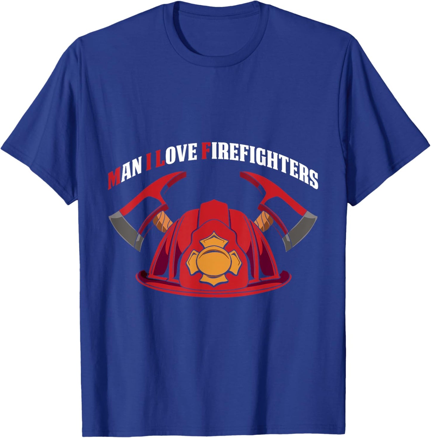 Man I Love Firefighters Funny Firefighters Saying T-Shirt - T-Shirt | Royal