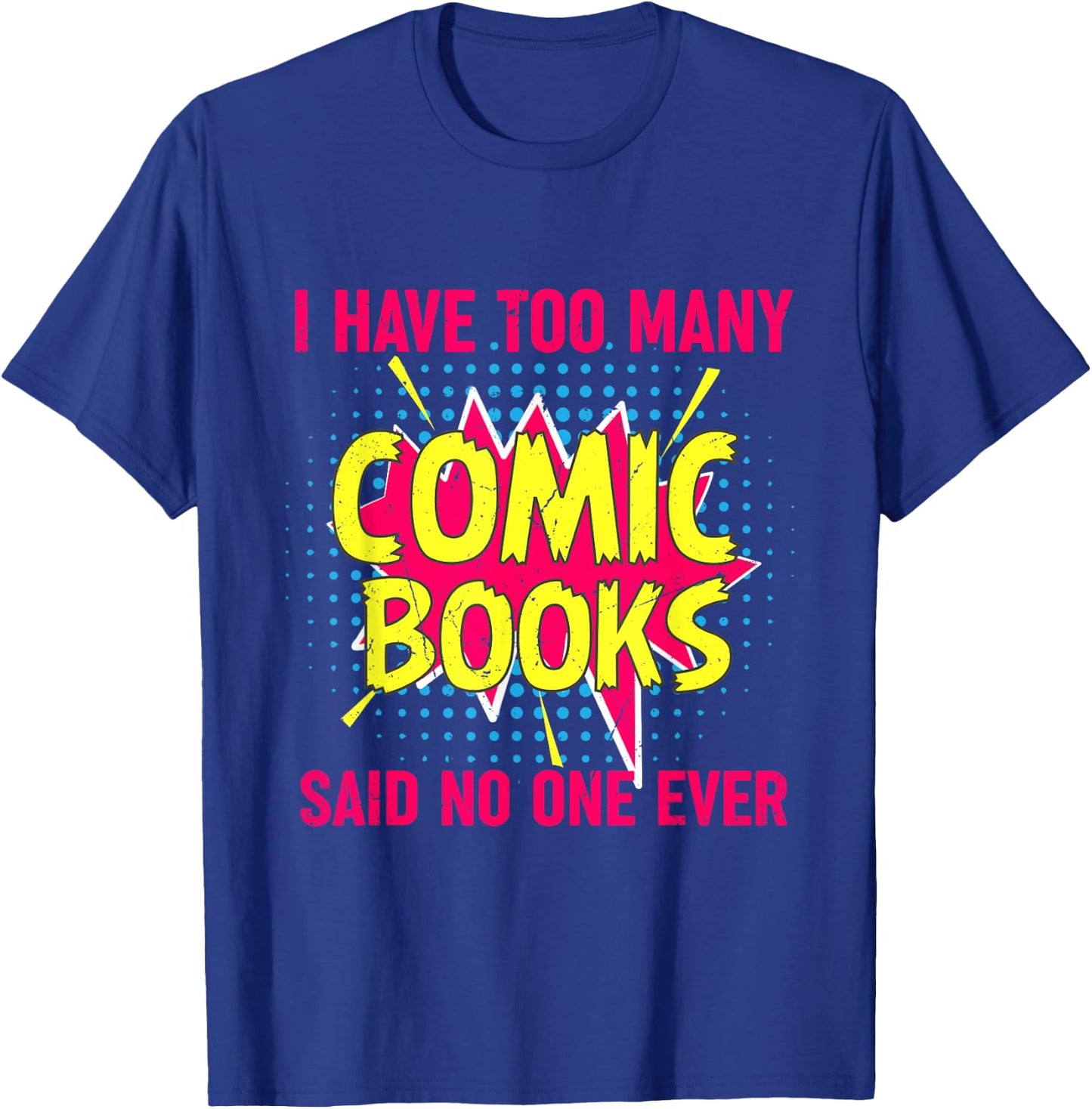 I Have Too Many Comic Books Said No One Ever T-Shirt - T-Shirt | Royal