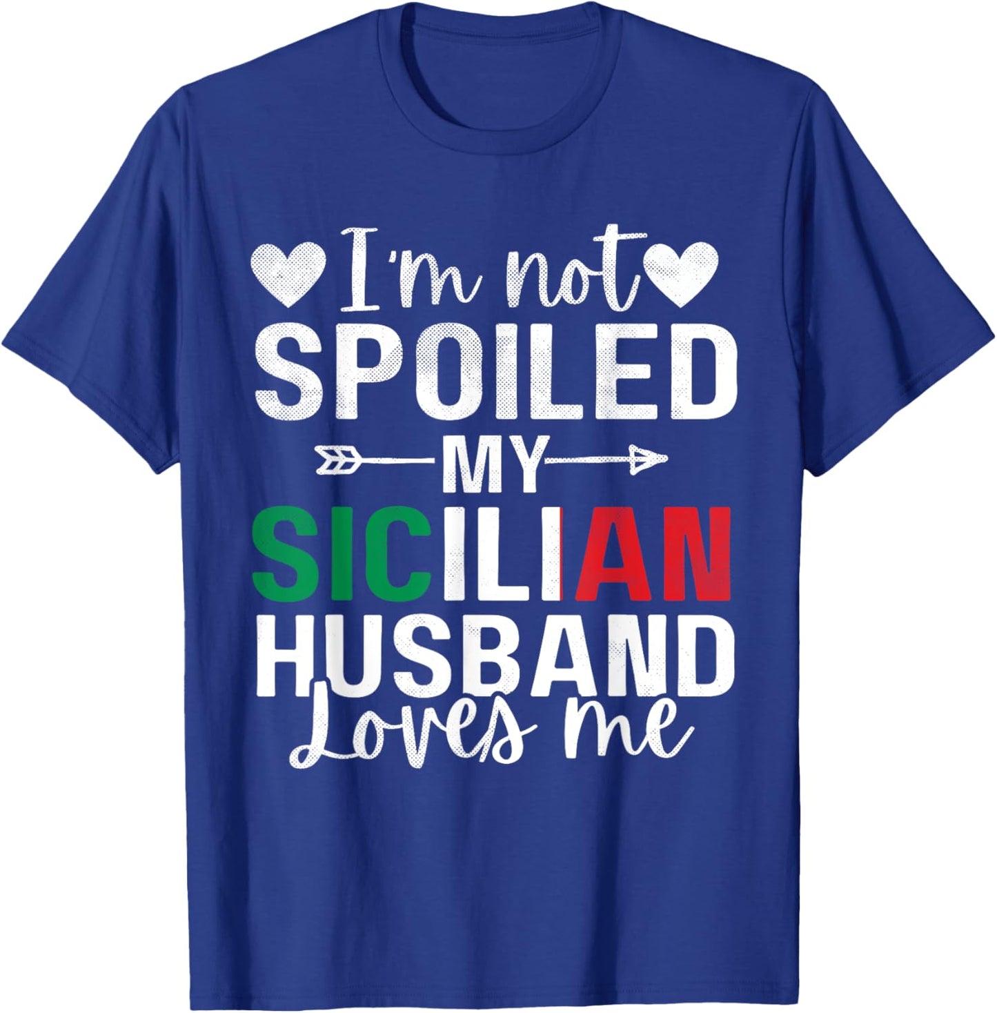 I'm Not Spoiled My Sicilian Husband Loves Me Italian Wife T-Shirt - T-Shirt | Royal