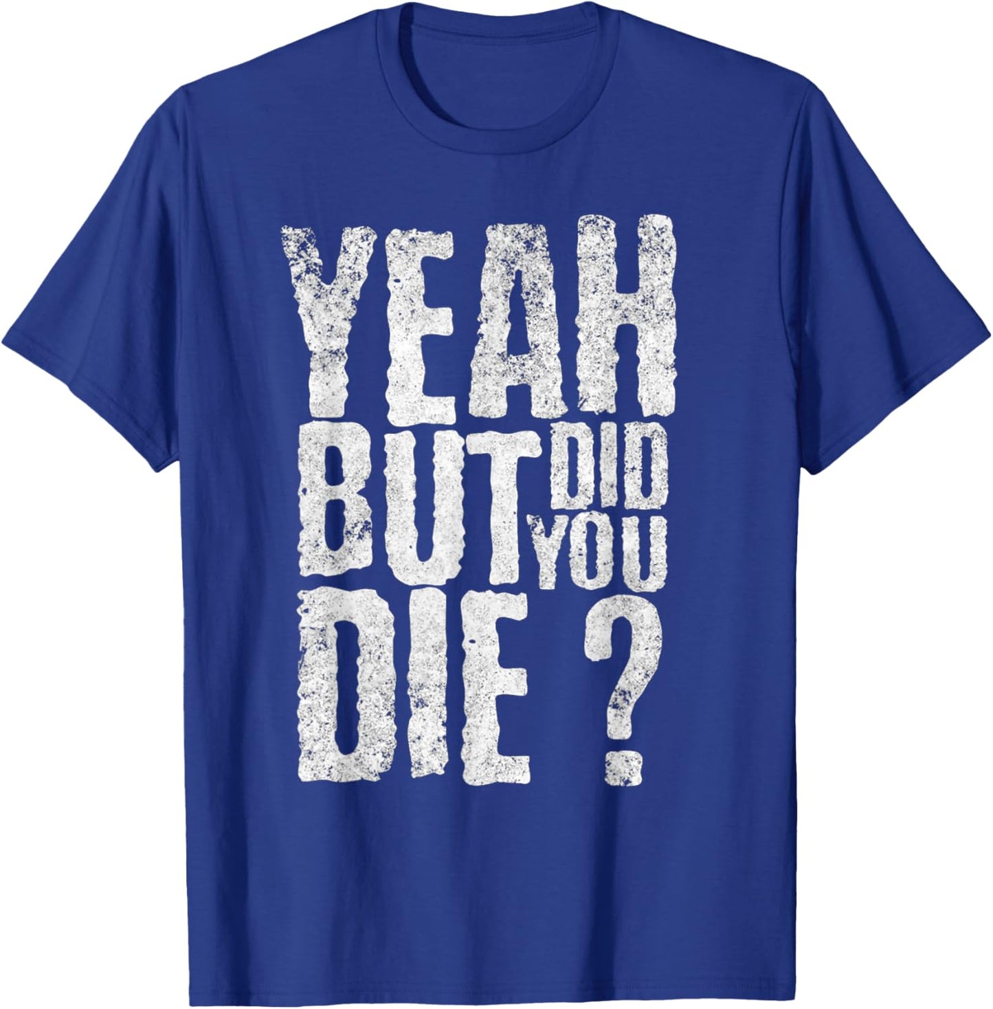 Yeah But Did You Die? Funny sarcastic Gym Workout quote T-Shirt - T-Shirt | Royal