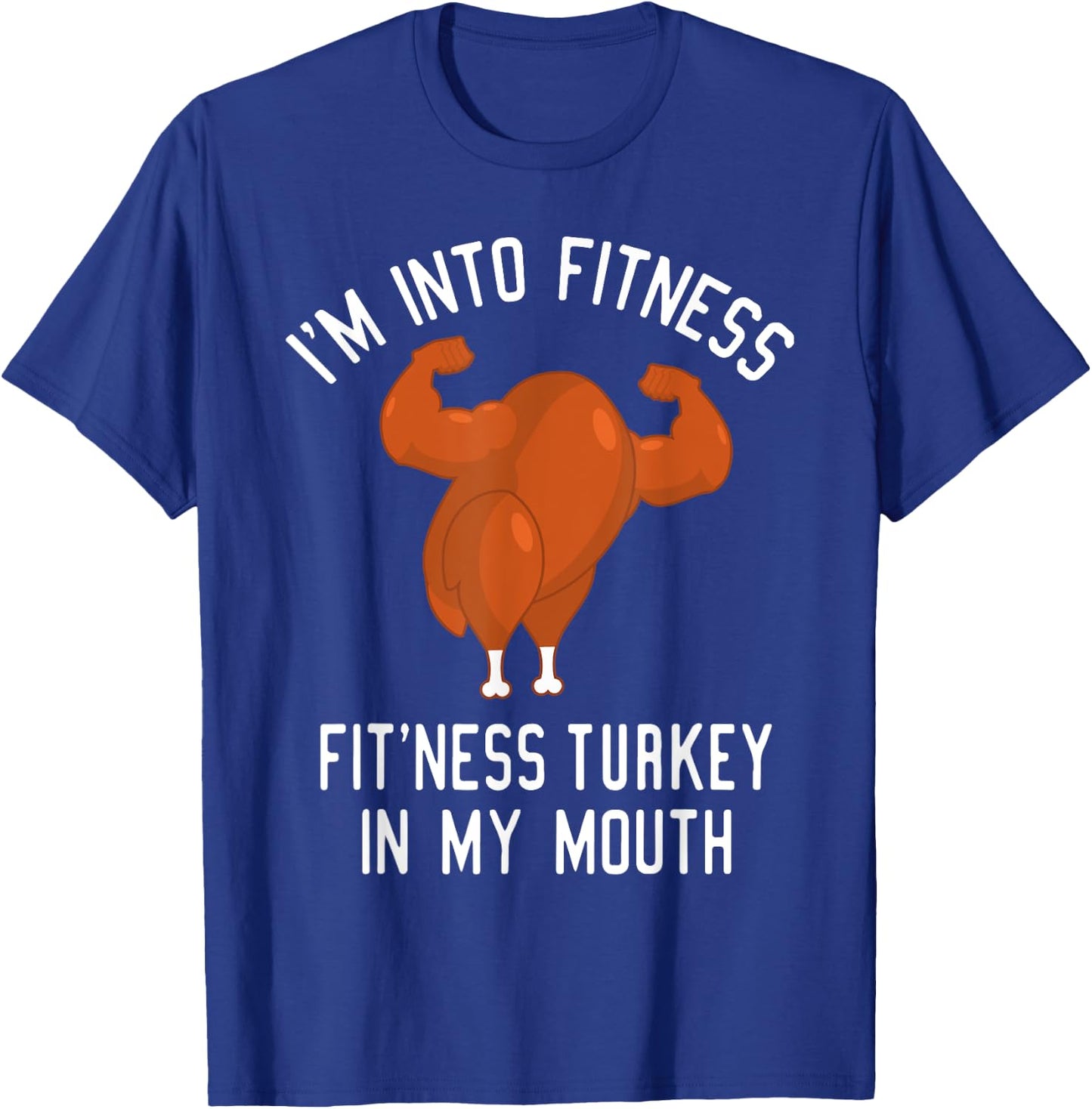 I'm Into Fitness Turkey in My Mouth Funny Christmas Gift T-Shirt - T-Shirt | Royal