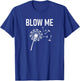 Dandelion Blow Me, Funny, Jokes, Sarcastic Sayings T-Shirt - T-Shirt | Royal
