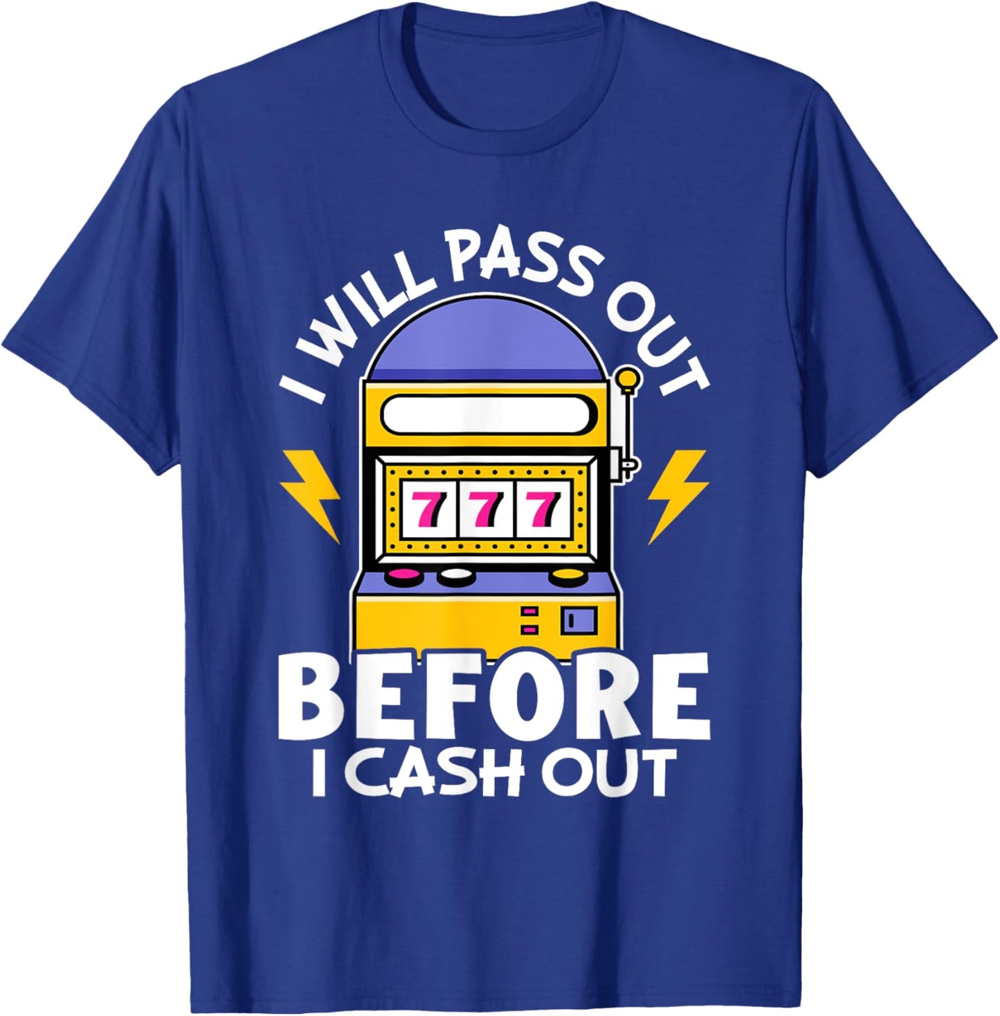 Slot Machine: I Will Pass Out Before I Cash Out T-Shirt - T-Shirt | Royal