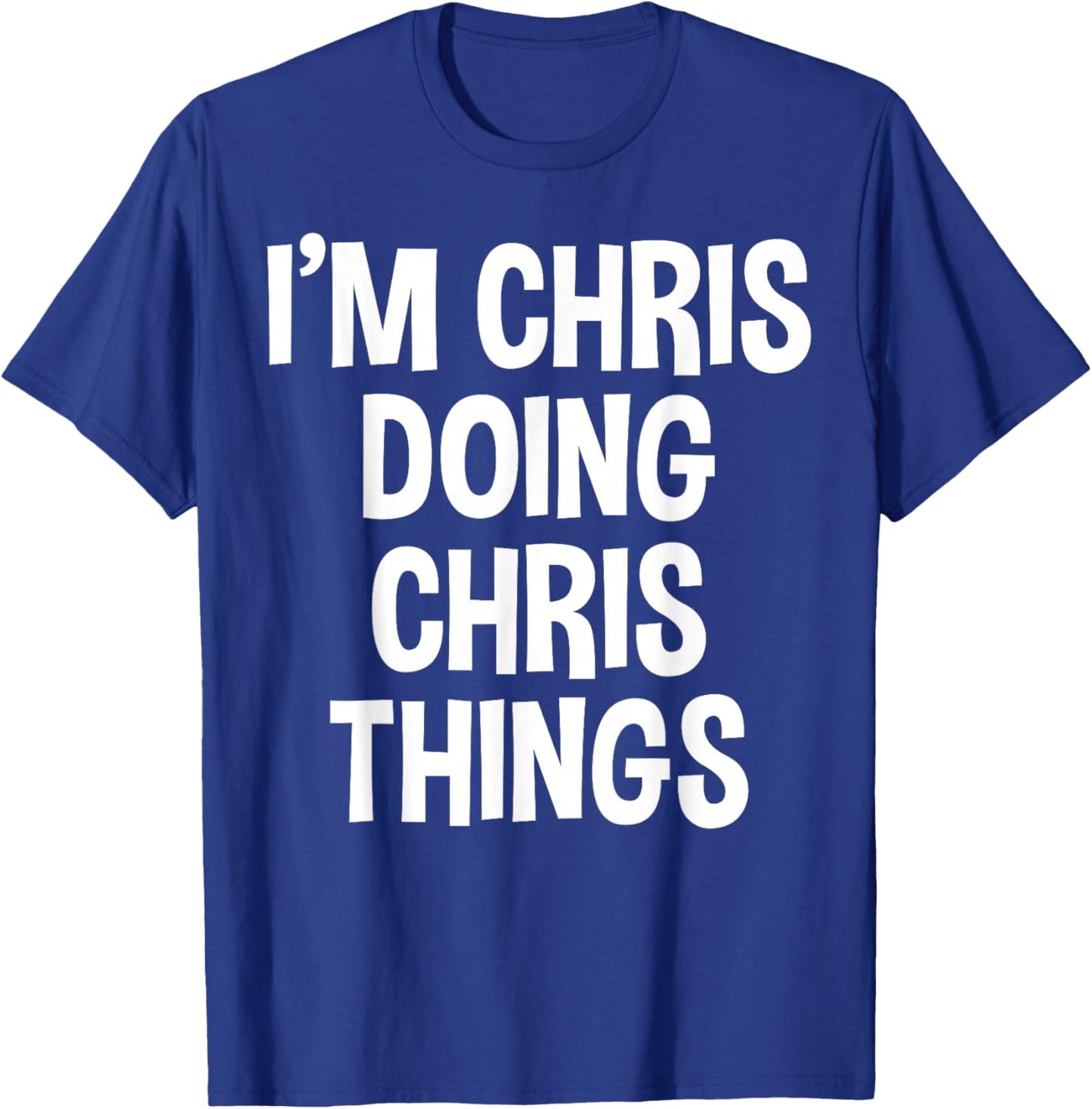 I'm Chris Doing Chris Things Funny Saying T-Shirt - T-Shirt | Royal