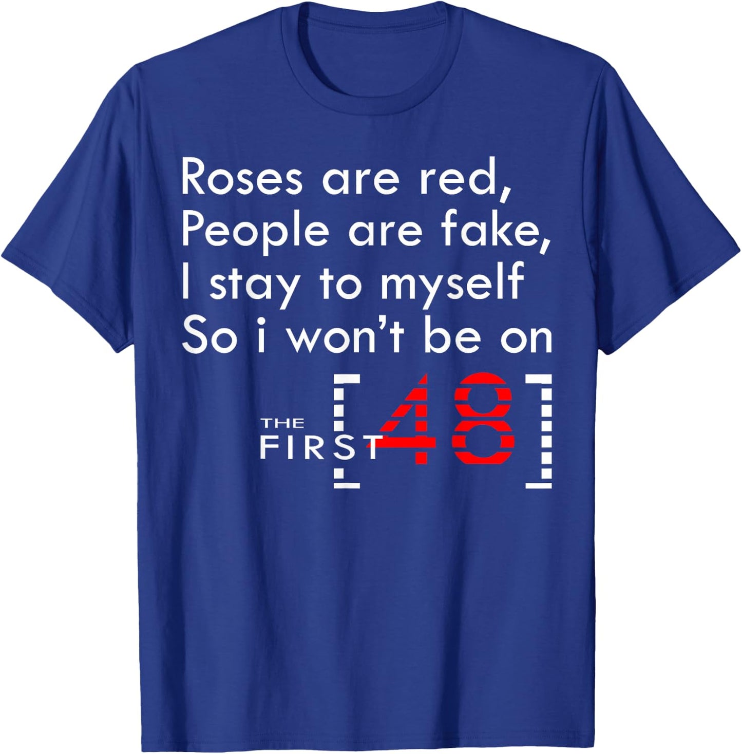Roses Are Red People Are Fake I Stay To Myself First 48 T-Shirt - T-Shirt | Royal