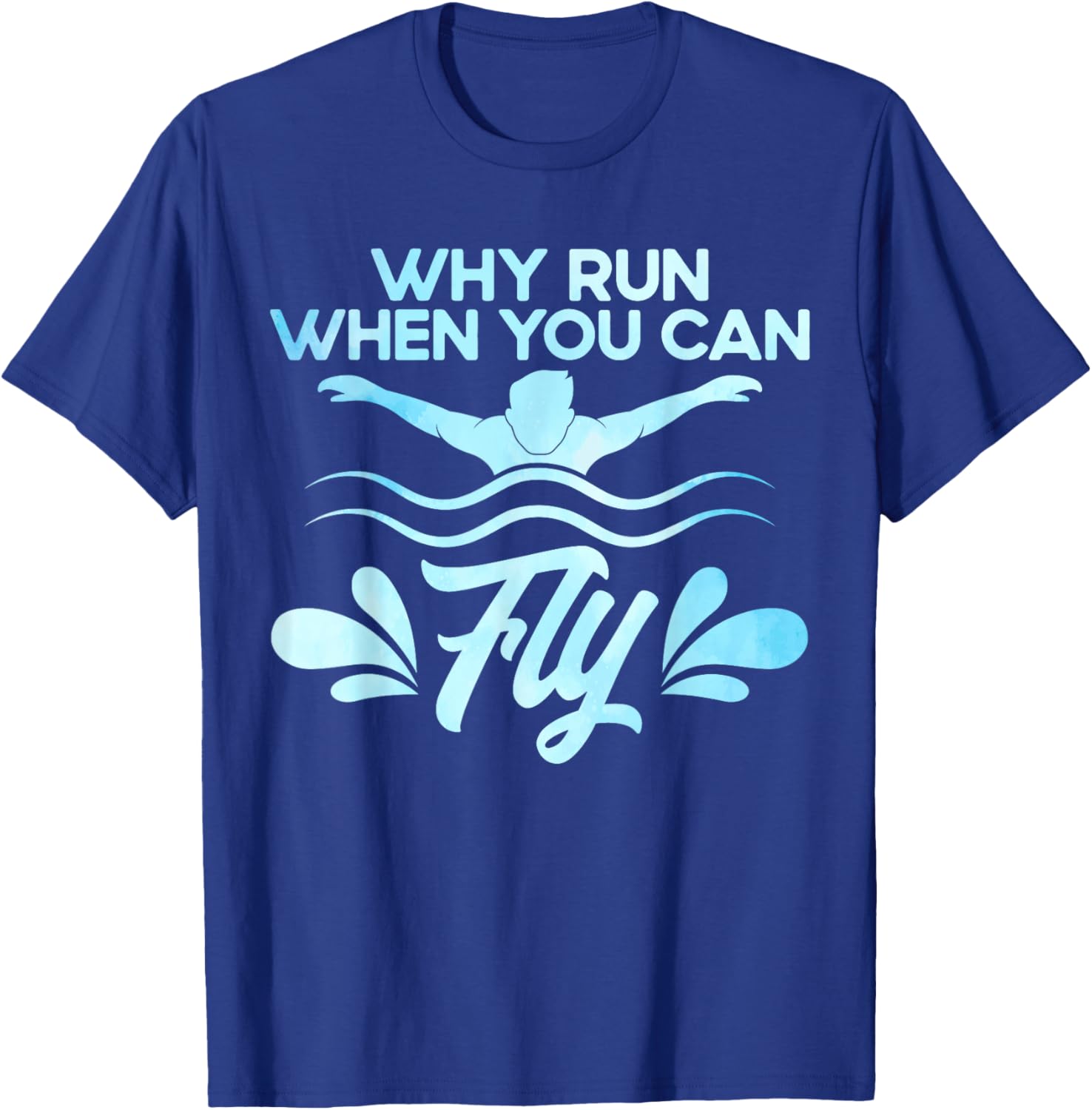 Swimming Swimmer Swim Why Run When You Can Fly Watercolor T-Shirt - T-Shirt | Royal