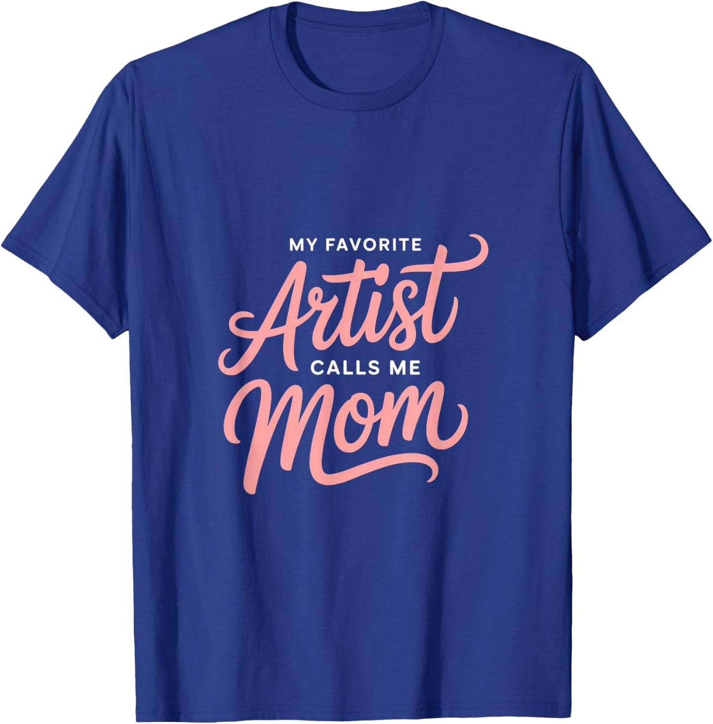 My Favorite Artist Calls Me Mom T-Shirt - T-Shirt | Royal