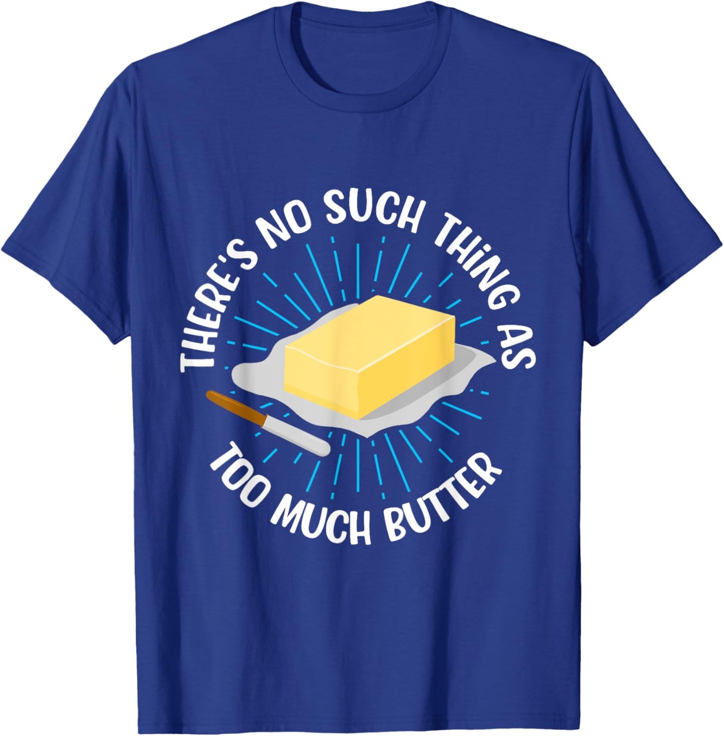There's No Such Thing As Too Much Butter Funny Baking Lover T-Shirt - T-Shirt | Royal