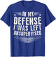 Hilarious Cool Funny In My Defense I Was Left Unsupervised T-Shirt - T-Shirt | Royal