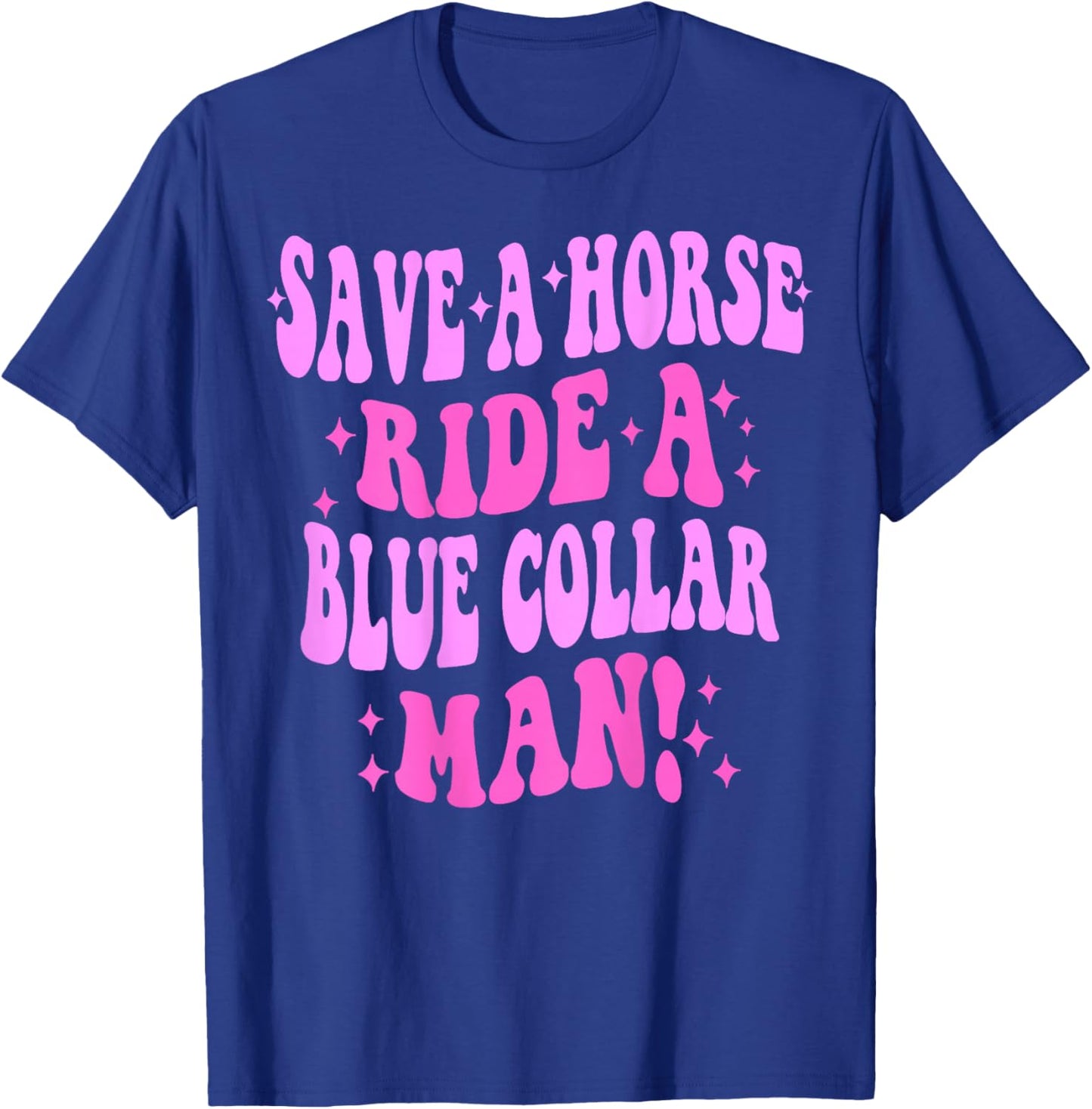 Save A Horse Ride A Blue Collar Man ( On Back) T-Shirt - T-Shirt | Royal