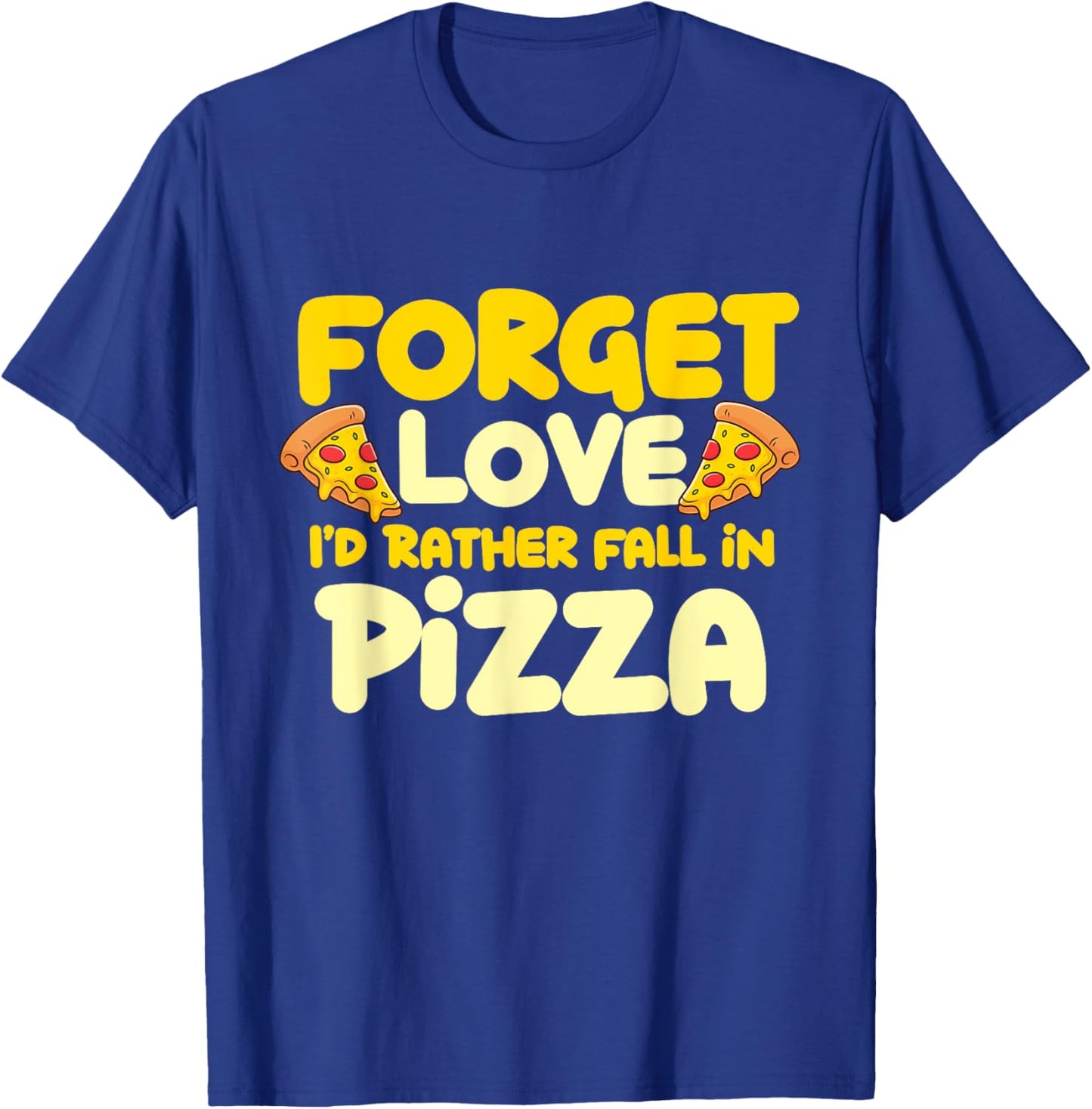 Forget Love I'd Rather Fall In Pizza - Pizza Baker T-Shirt - T-Shirt | Royal