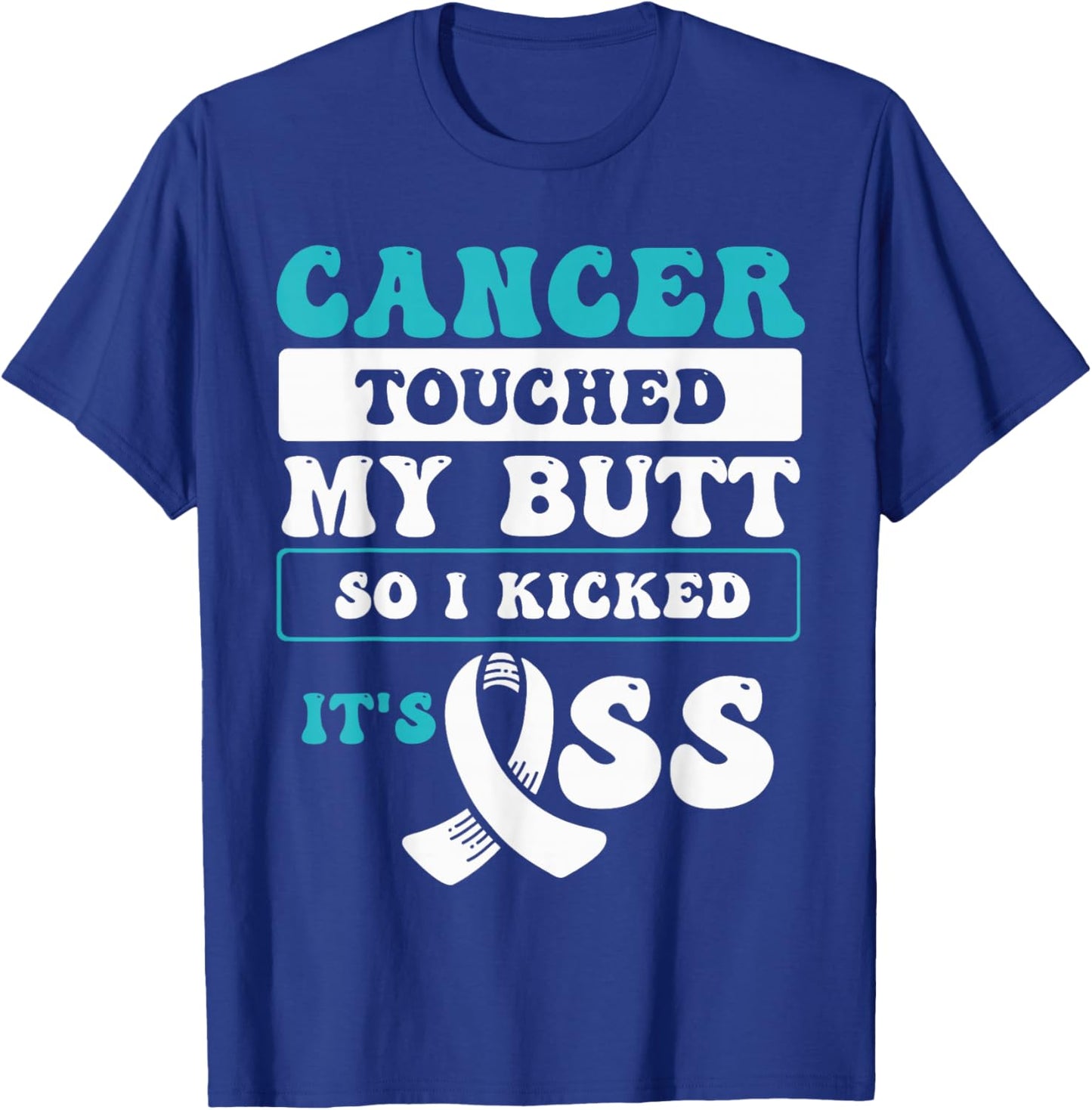 Cancer Touched My Butt So I Kicked It's Ass T-Shirt - T-Shirt | Royal