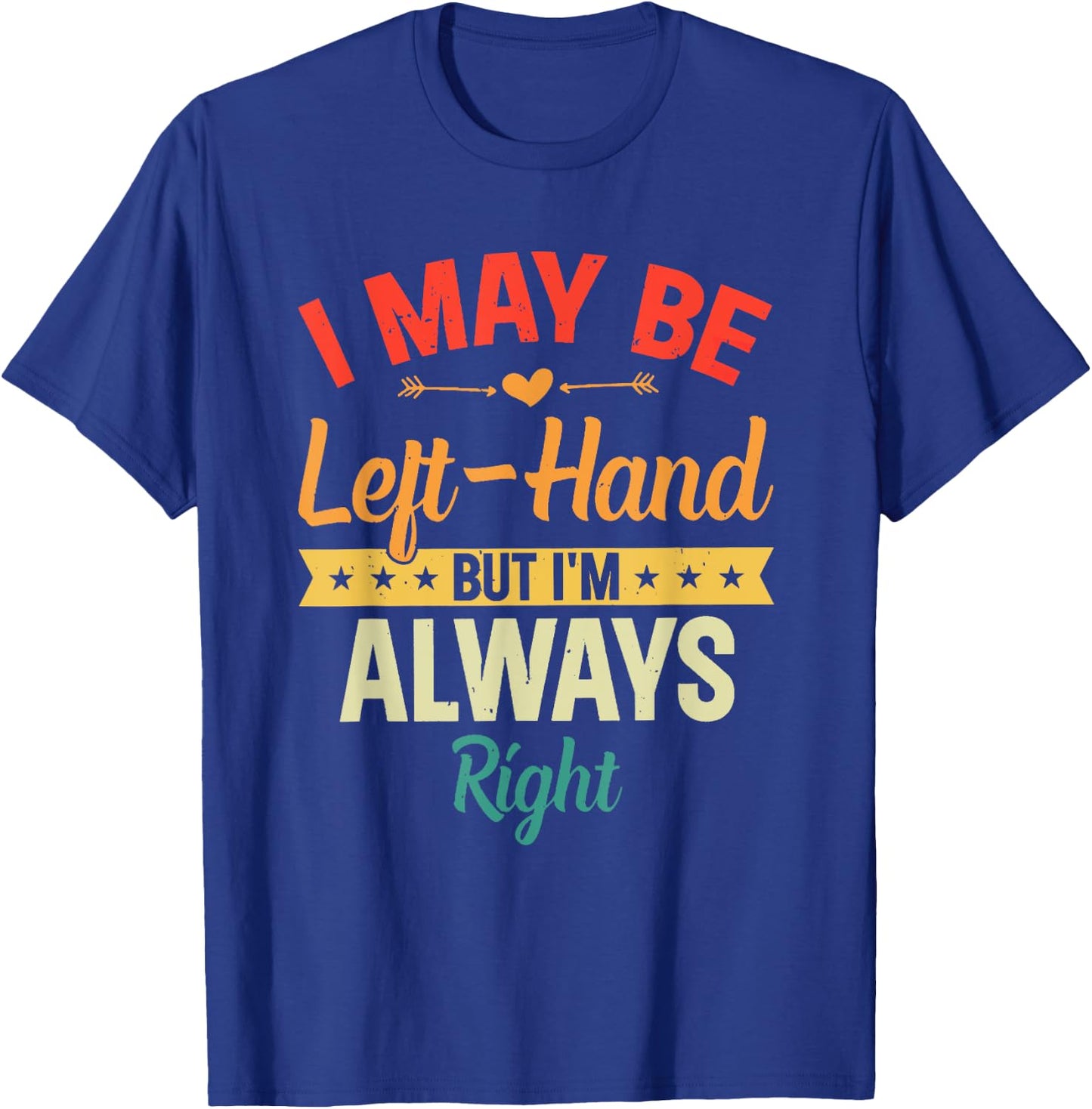I May Be Left-Hand But I'm Always Right Left Handed Retro T-Shirt - T-Shirt | Royal