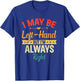 I May Be Left-Hand But I'm Always Right Left Handed Retro T-Shirt - T-Shirt | Royal