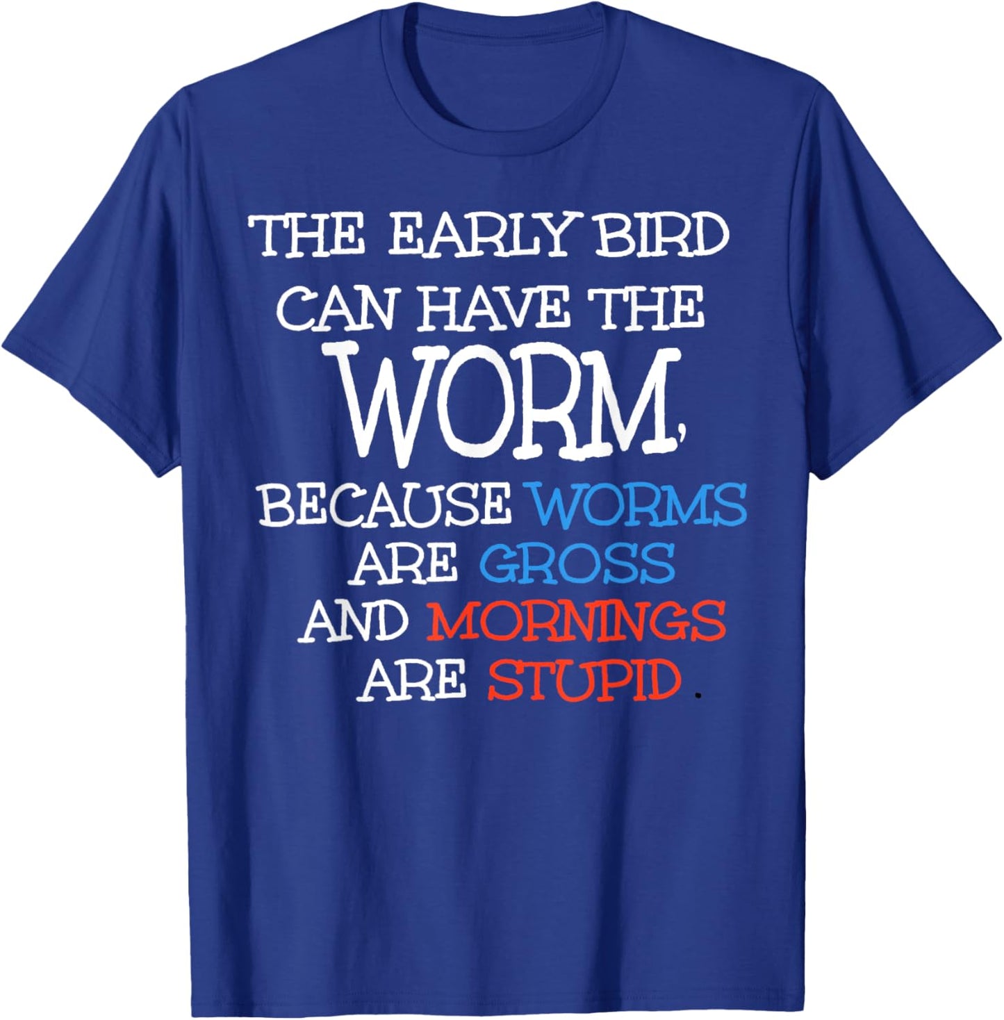 The Early Bird Can Have The Worm Because Worms Are Gross T-Shirt - T-Shirt | Royal