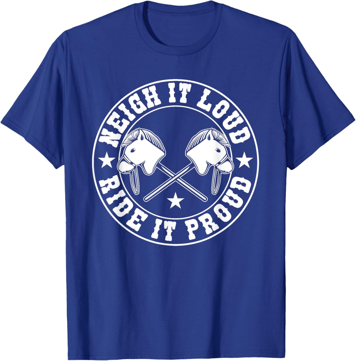 Hobby Horse Neigh It Loud Ride It Proud Hobby Horsing T-Shirt - T-Shirt | Royal