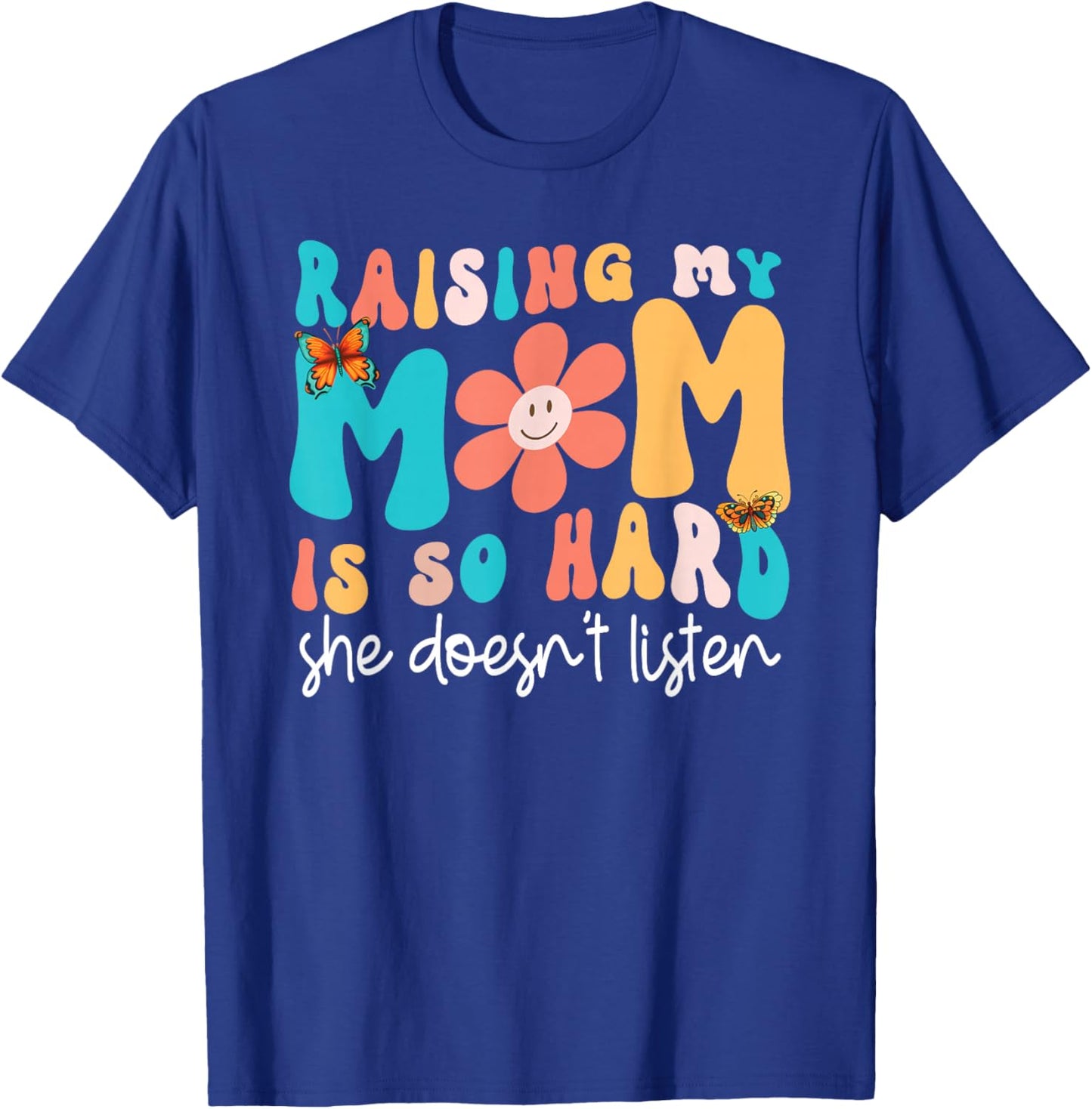 Raising My Mom Is So Hard She Doesn't Listen Funny Daughter T-Shirt - T-Shirt | Royal