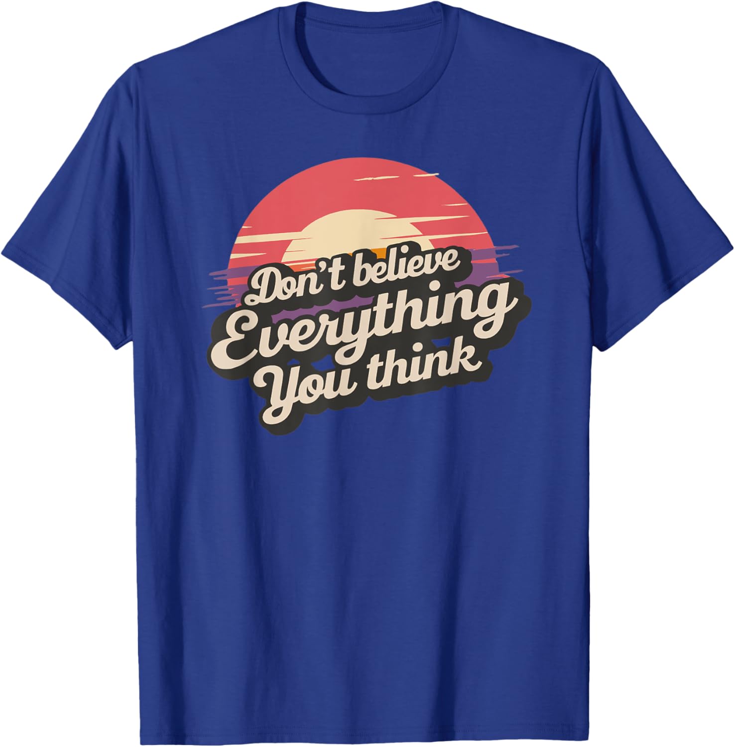 Don't Believe Everything You Think T-Shirt - T-Shirt | Royal