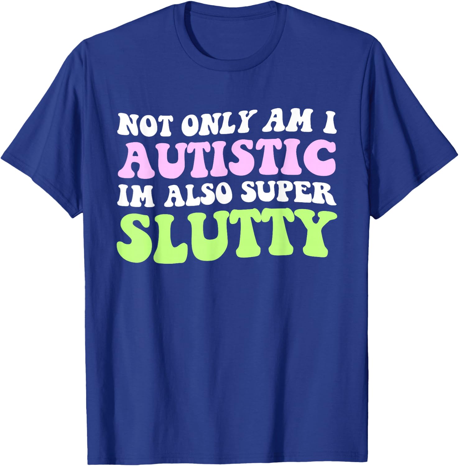 Not Only Am I Autistic Im Also Super Slutty T-Shirt - T-Shirt | Royal