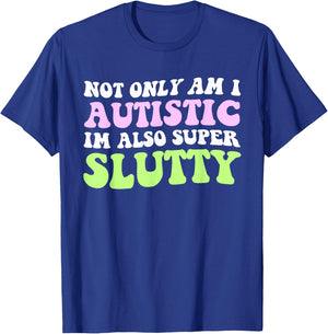 Not Only Am I Autistic Im Also Super Slutty T-Shirt - T-Shirt | Royal