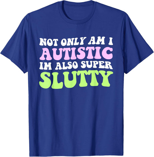 Not Only Am I Autistic Im Also Super Slutty T-Shirt - T-Shirt | Royal