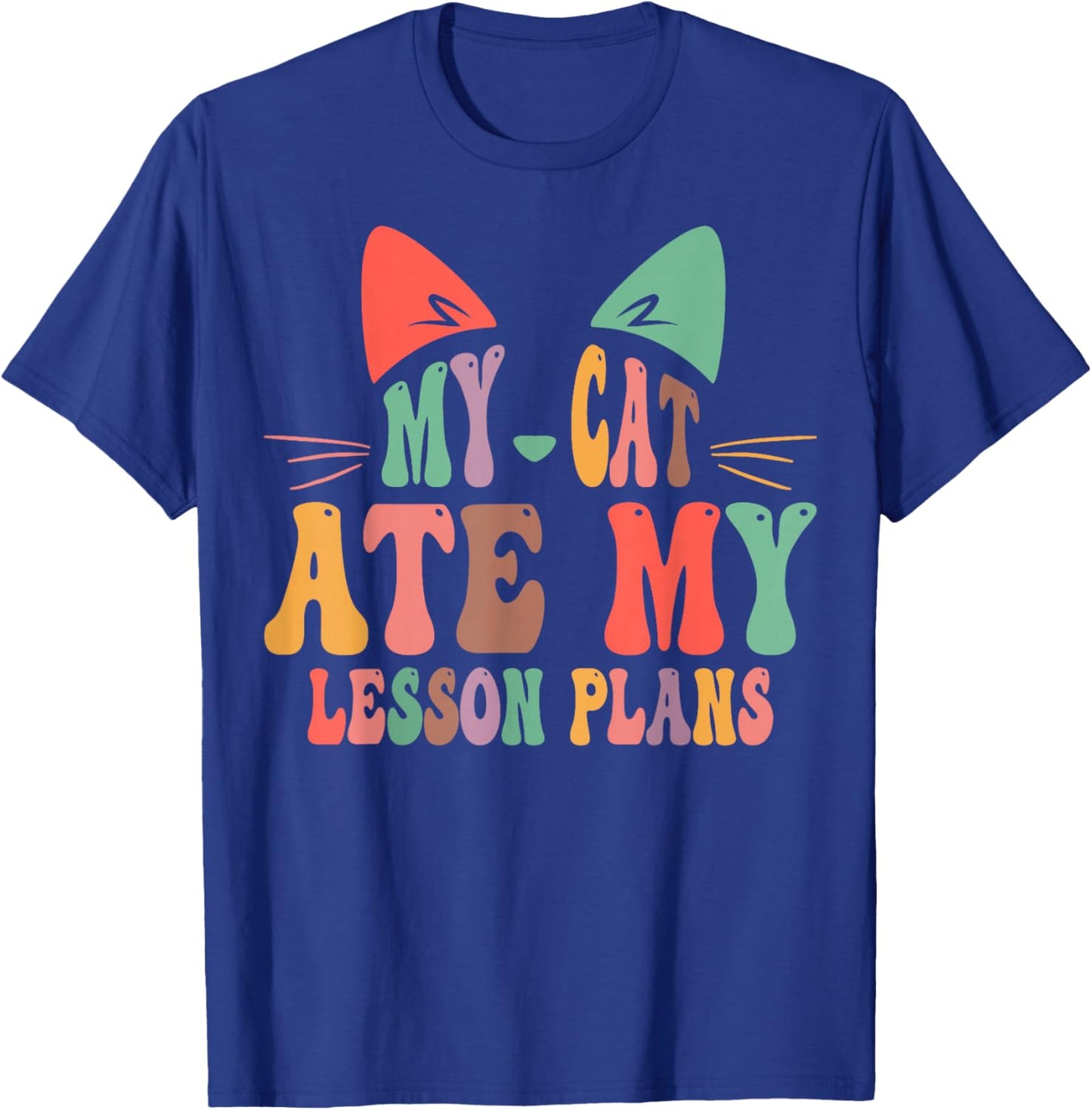 My Cat Ate My Lesson Plans Teacher Funny Sarcastic T-Shirt - T-Shirt | Royal