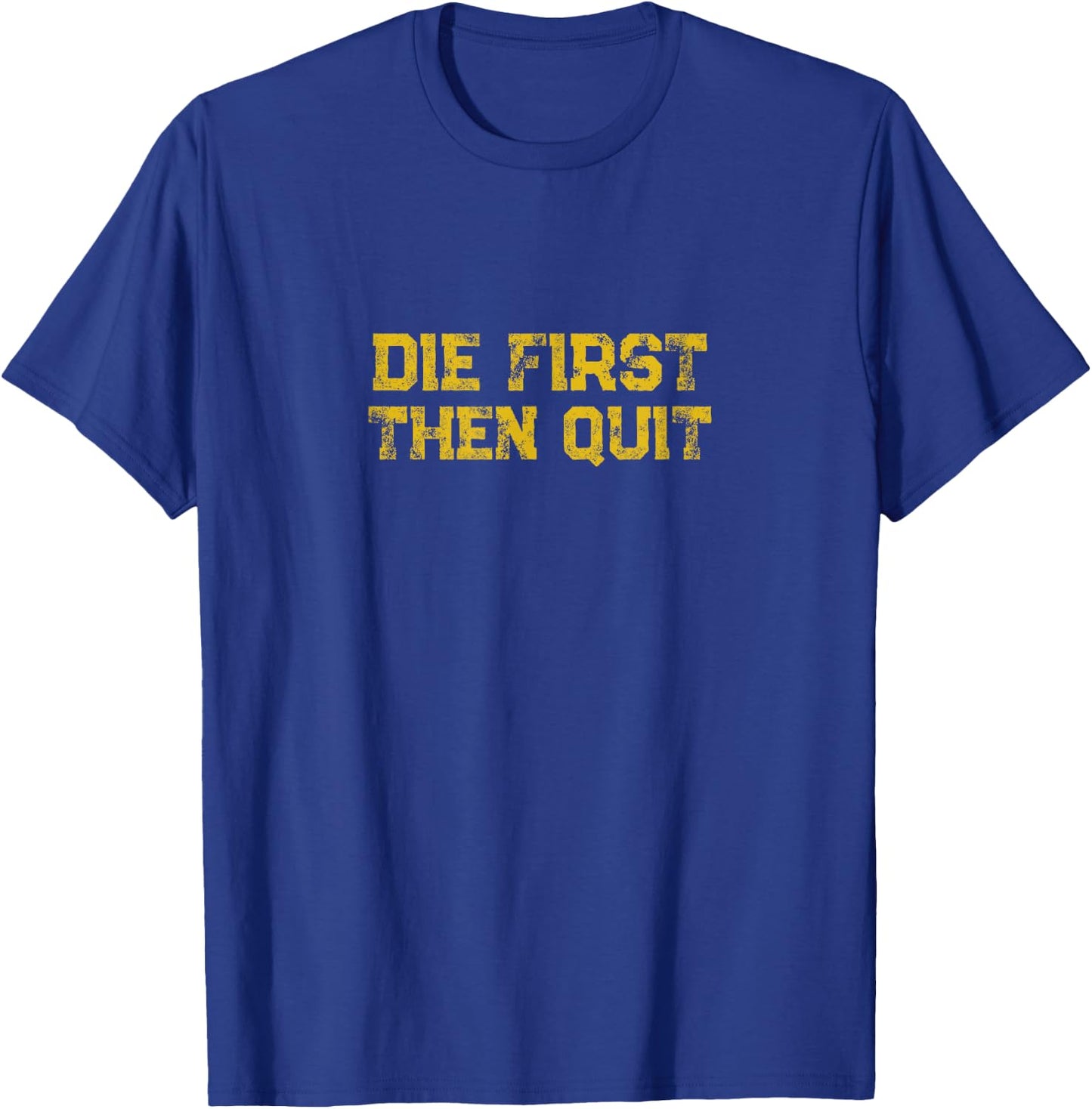 Die First Then Quit Motivational Army Quote Distressed T-Shirt - T-Shirt | Royal
