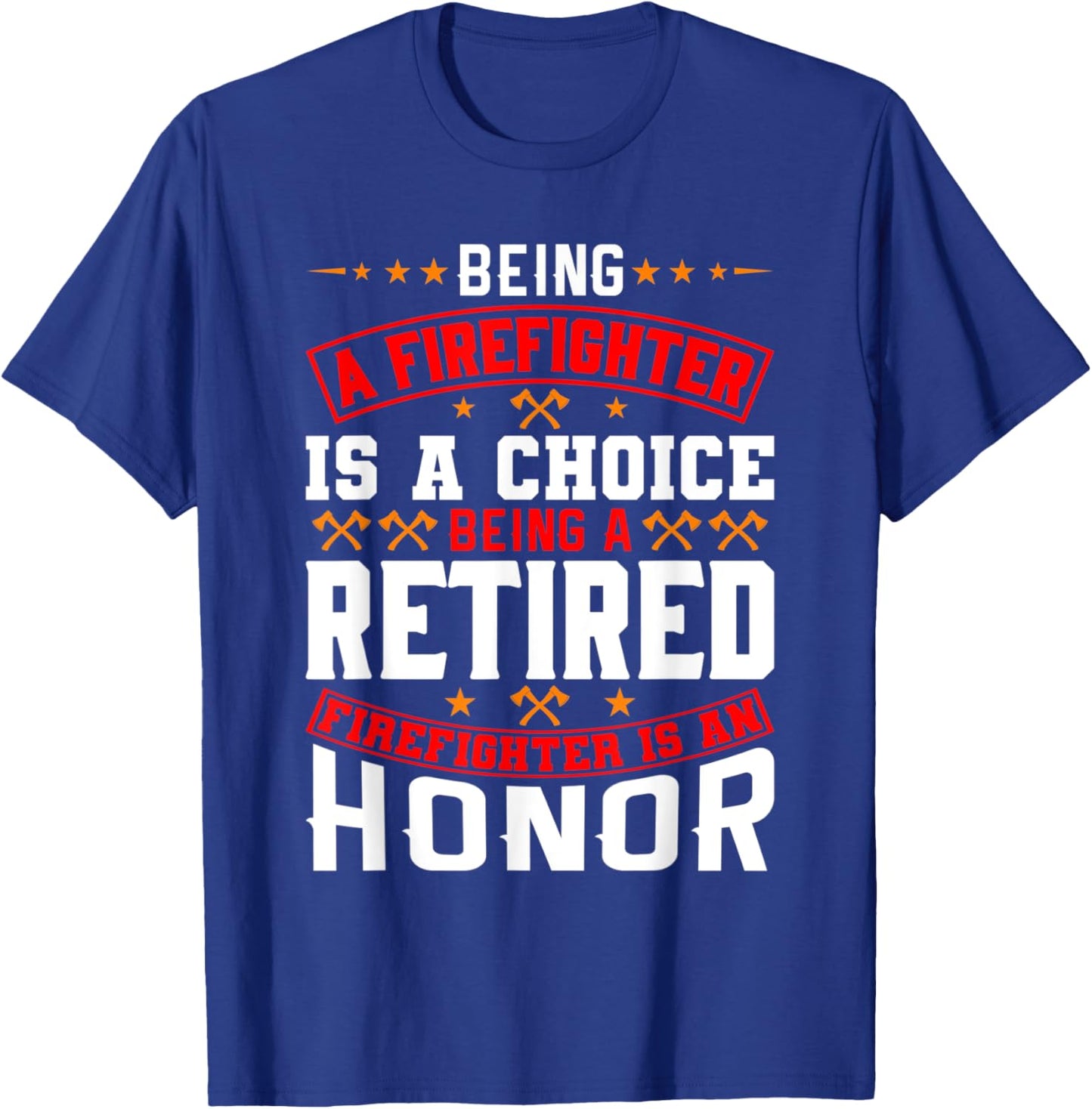 Being A Firefighter Is A Choice Retired Firefighter An Honor T-Shirt - T-Shirt | Royal
