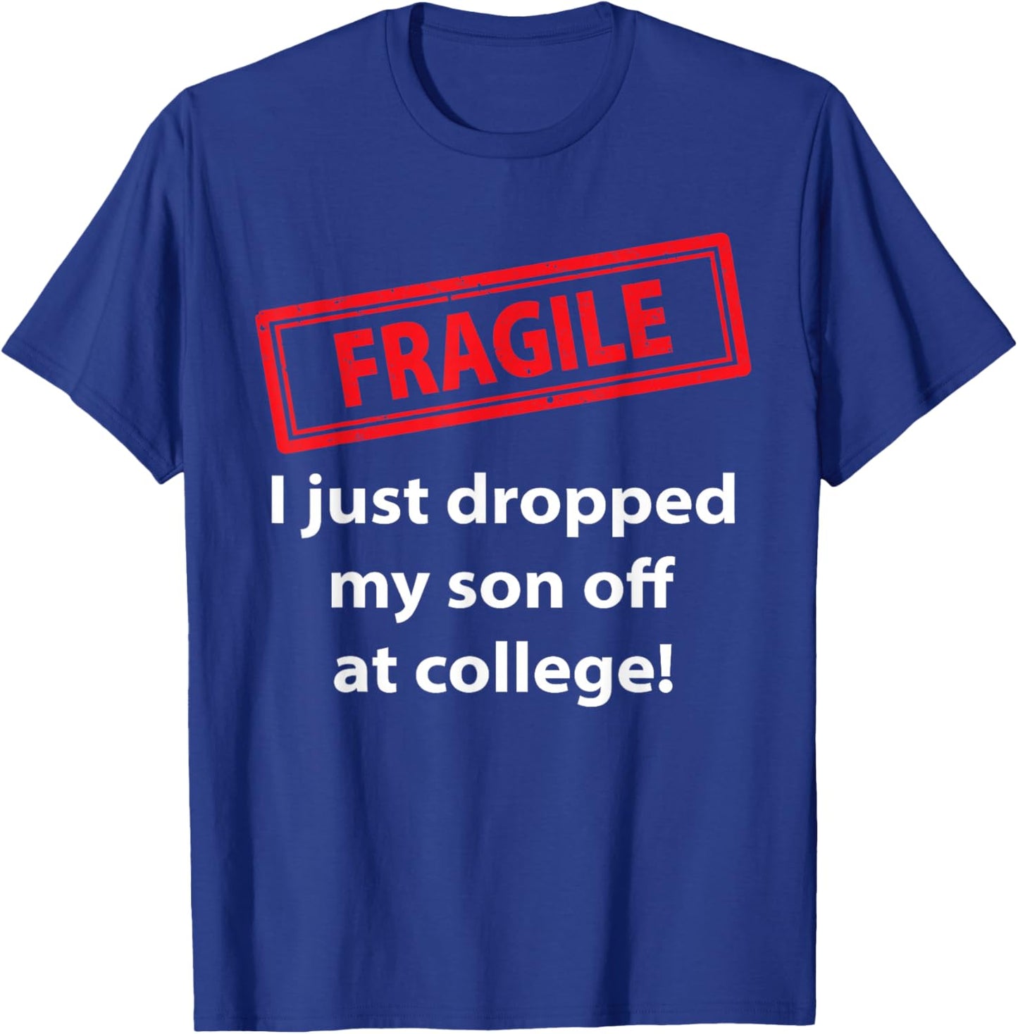 Fragile Just Dropped My Son At College Proud College Dad T-Shirt - T-Shirt | Royal