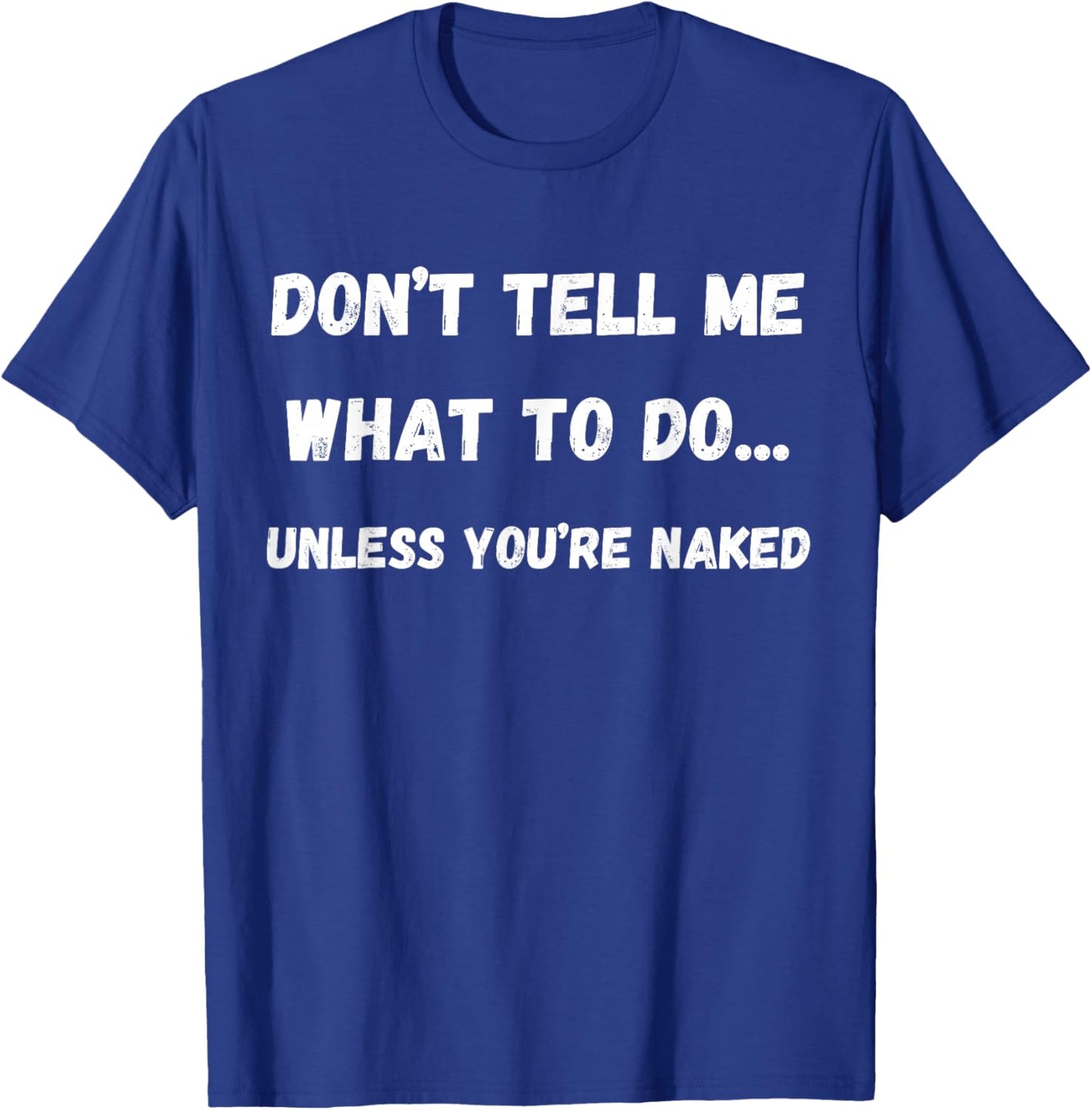 Adult Humor Don't Tell Me What To Do Unless You're Naked T-Shirt - T-Shirt | Royal