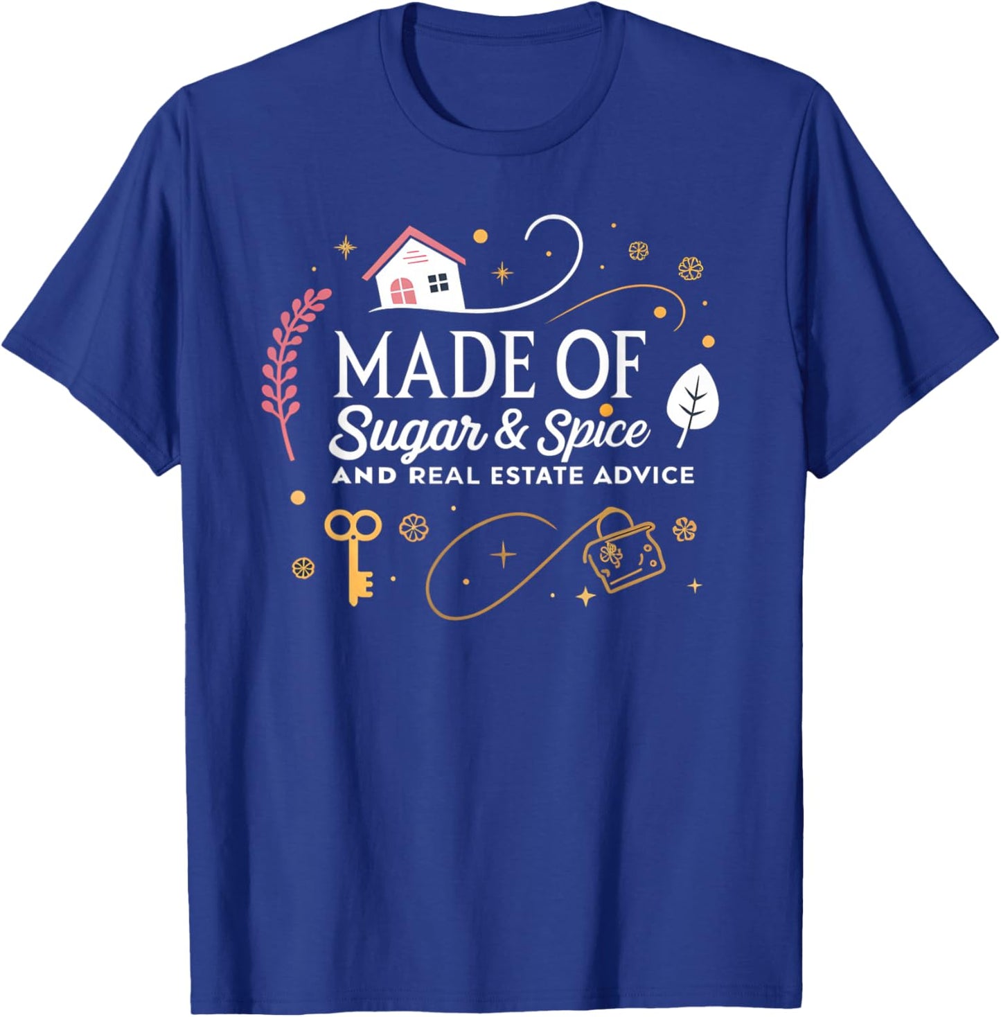 Made of Sugar and Spice Real Estate Advice T-Shirt - T-Shirt | Royal