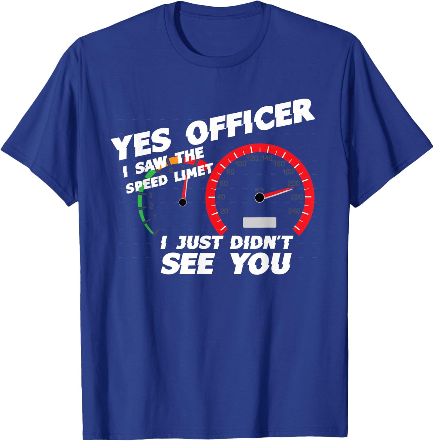 Yes Officer I Saw the Speed Limit I Just Didn't See You T-Shirt - T-Shirt | Royal