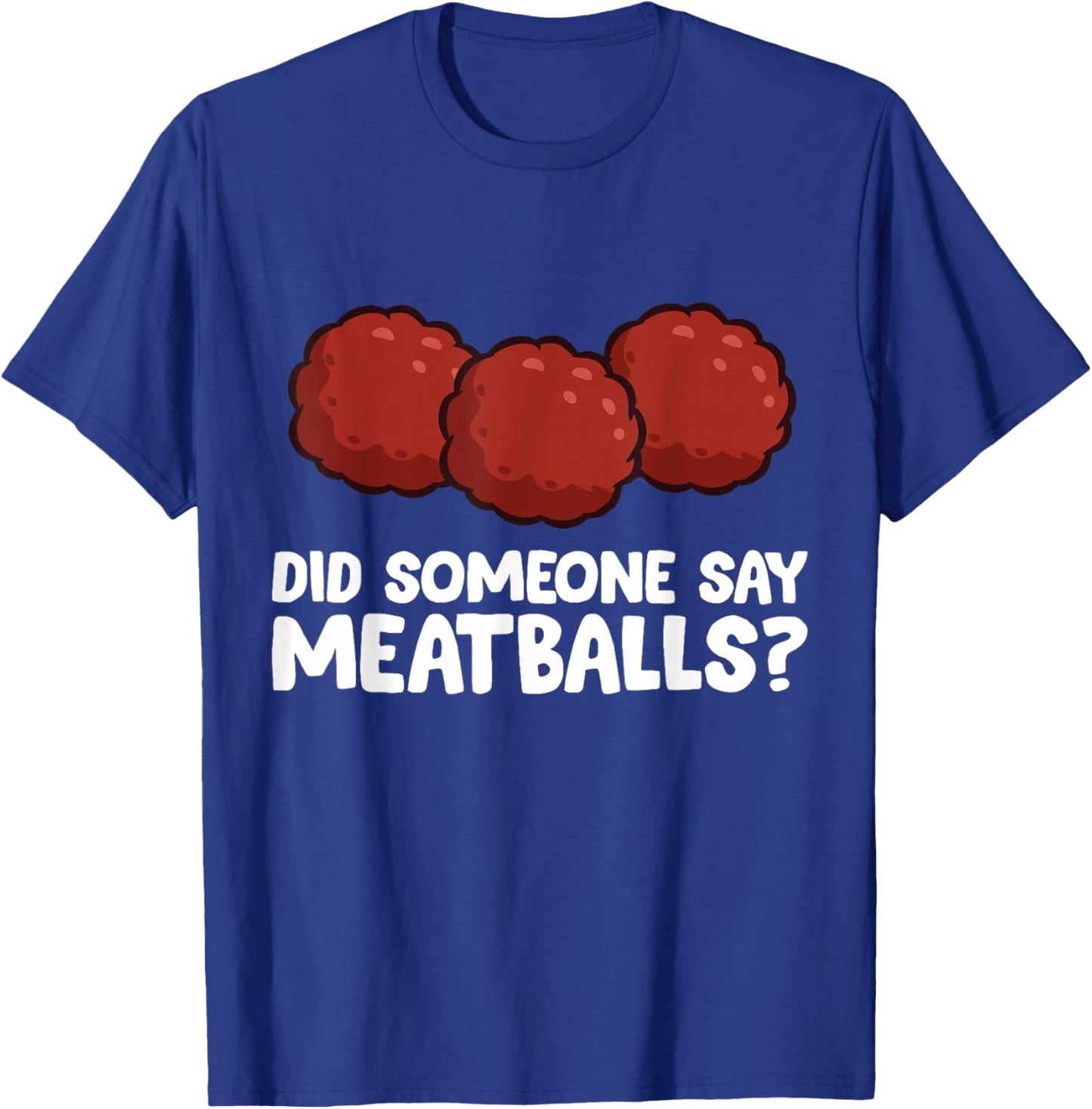 Did Someone Say Meatballs? Meatball Lover T-Shirt - T-Shirt | Royal