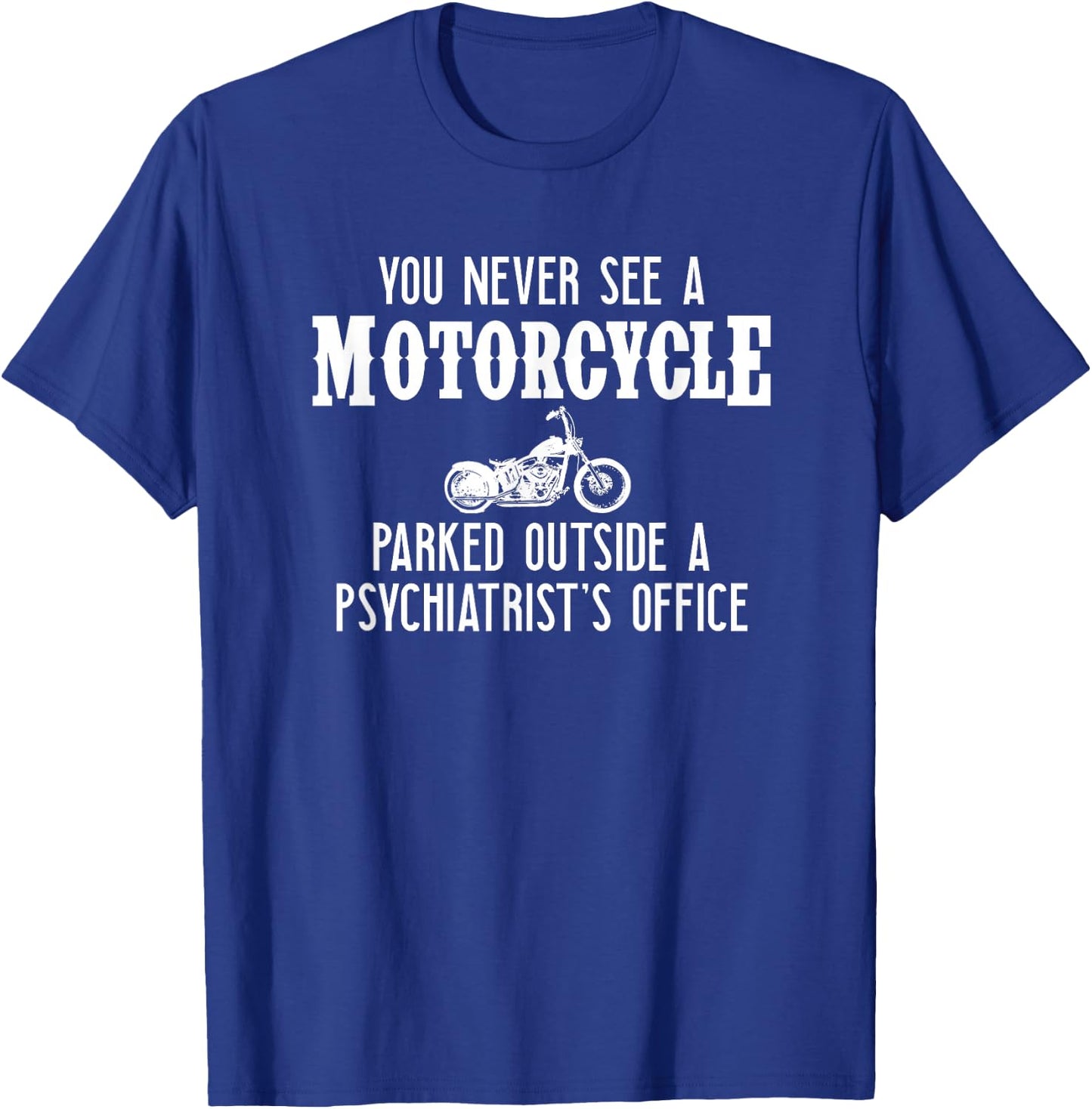You Never See A Motorcycle Parked Outside a Psychiatrist's T-Shirt - T-Shirt | Royal