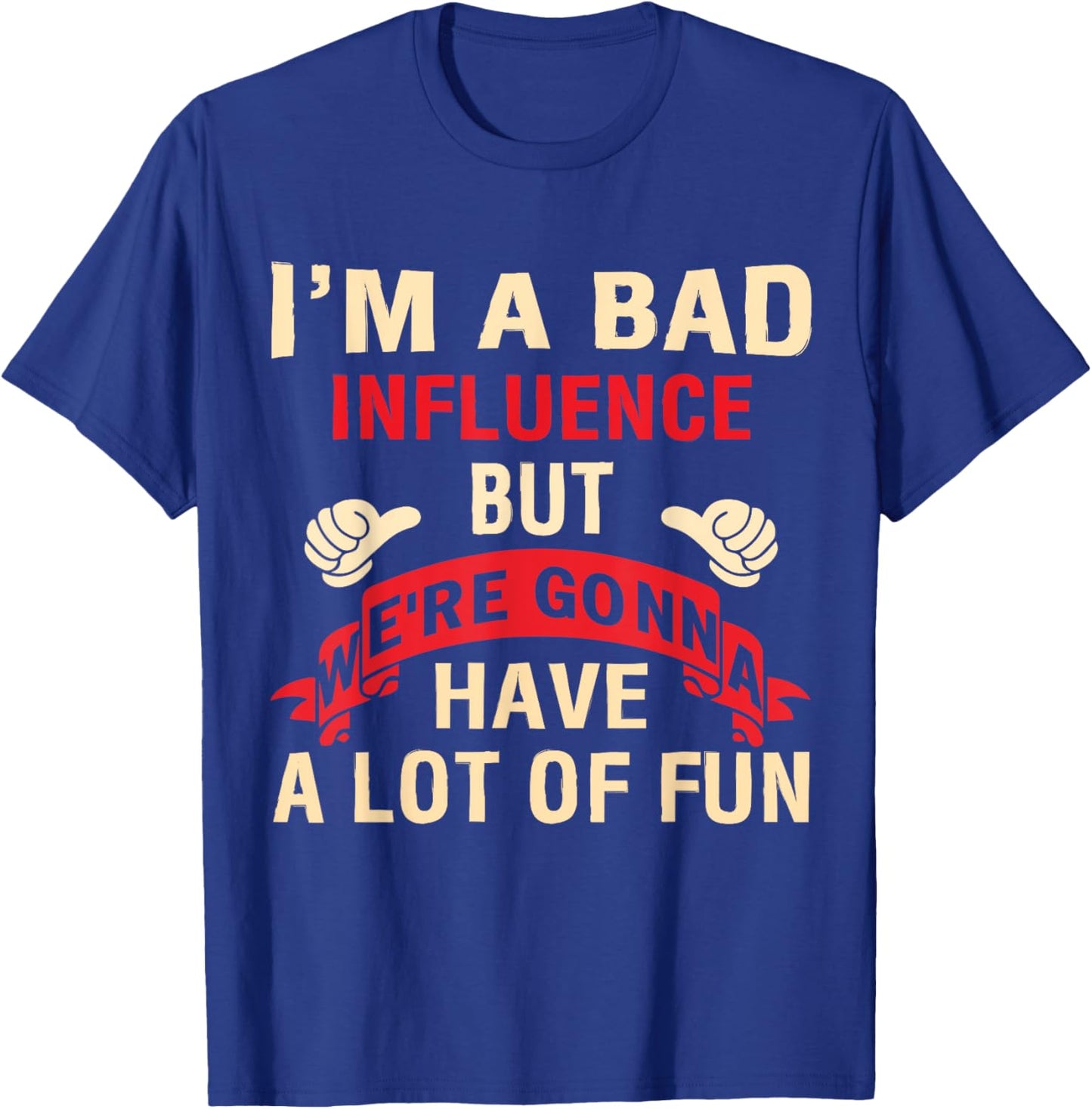 I'm A Bad Influence But We're Gonna Have A Lot Of Fun T-Shirt - T-Shirt | Royal