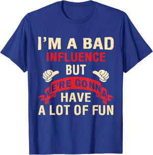 I'm A Bad Influence But We're Gonna Have A Lot Of Fun T-Shirt - T-Shirt | Royal