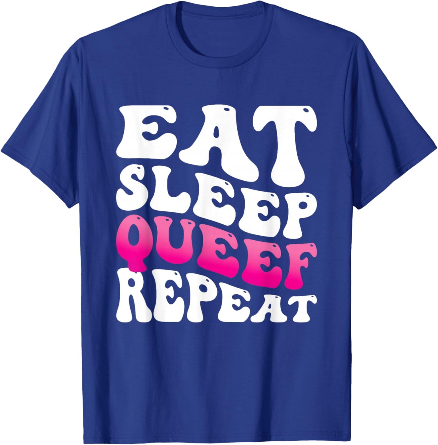 Eat Sleep Queef Repeat T-Shirt - T-Shirt | Royal