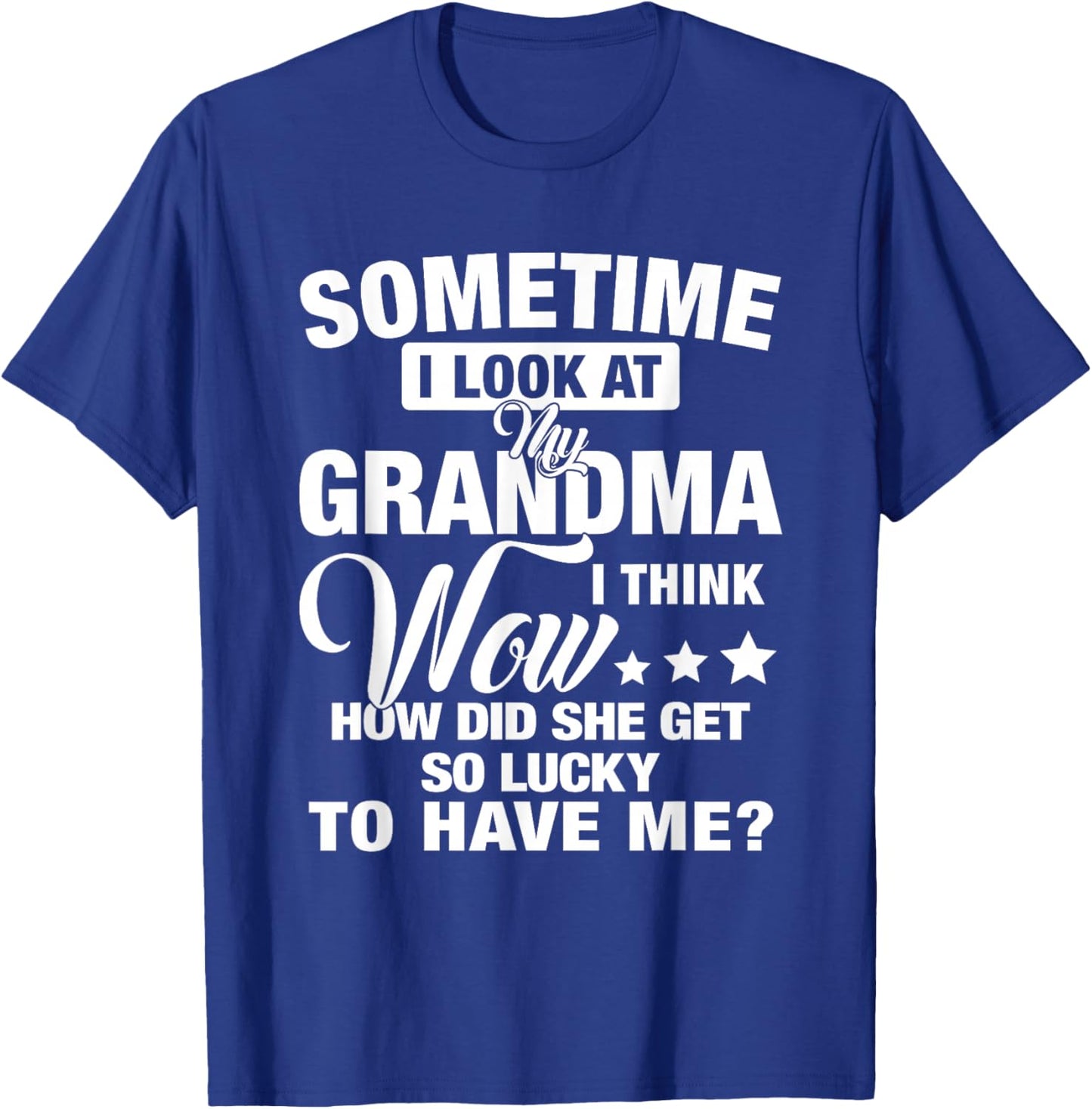 Sometime I Look At My Grandma I Think Wow How Did She Get T-Shirt - T-Shirt | Royal