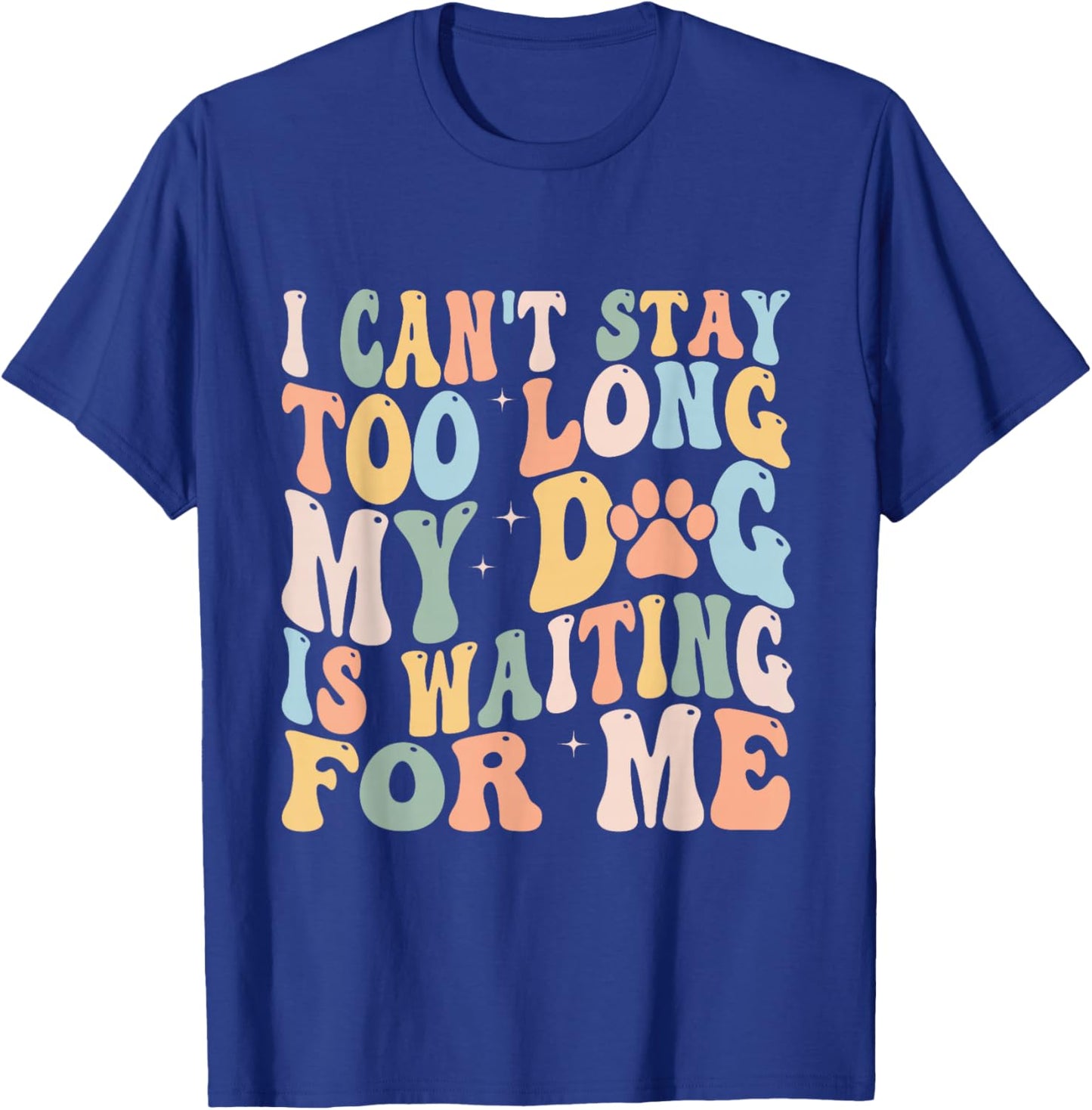 I Can't Stay Too Long My Dog Is Waiting For Me Dog Lover T-Shirt - T-Shirt | Royal