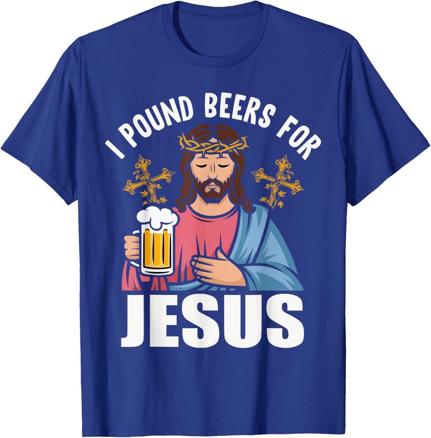 I Pound Beers For Jesus Funny Humor T-Shirt - T-Shirt | Royal